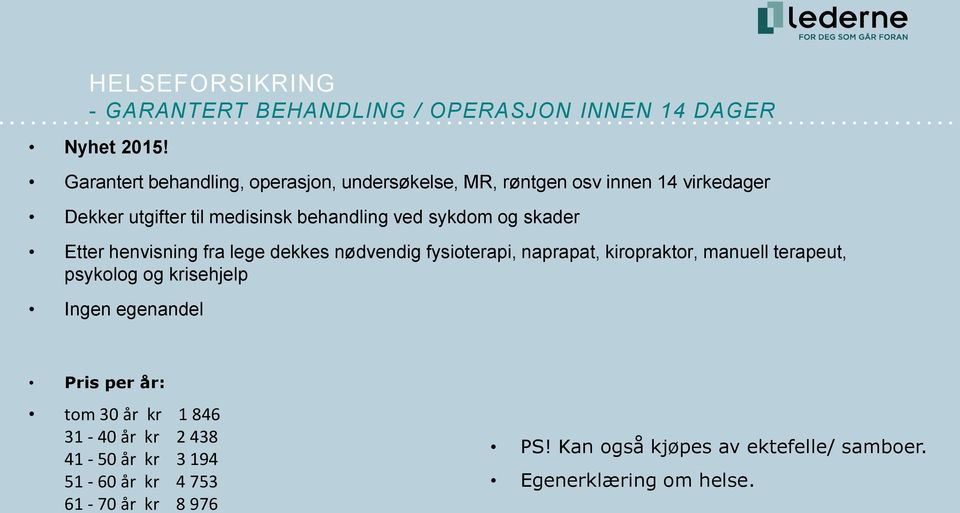 sykdom og skader Etter henvisning fra lege dekkes nødvendig fysioterapi, naprapat, kiropraktor, manuell terapeut, psykolog og