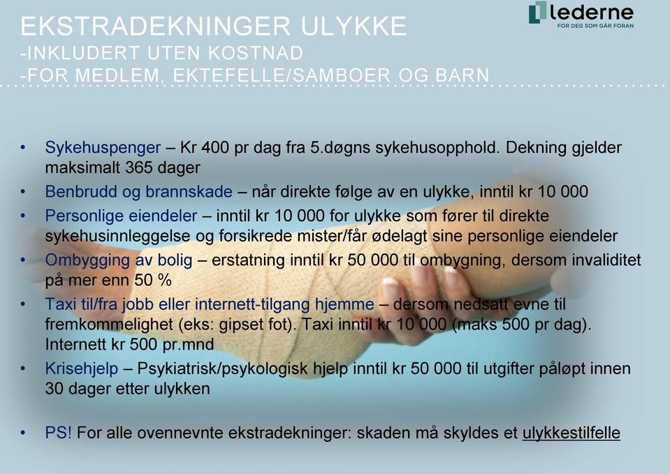 og forsikrede mister/får ødelagt sine personlige eiendeler Ombygging av bolig erstatning inntil kr 50 000 til ombygning, dersom invaliditet på mer enn 50 % Taxi til/fra jobb eller internett-tilgang