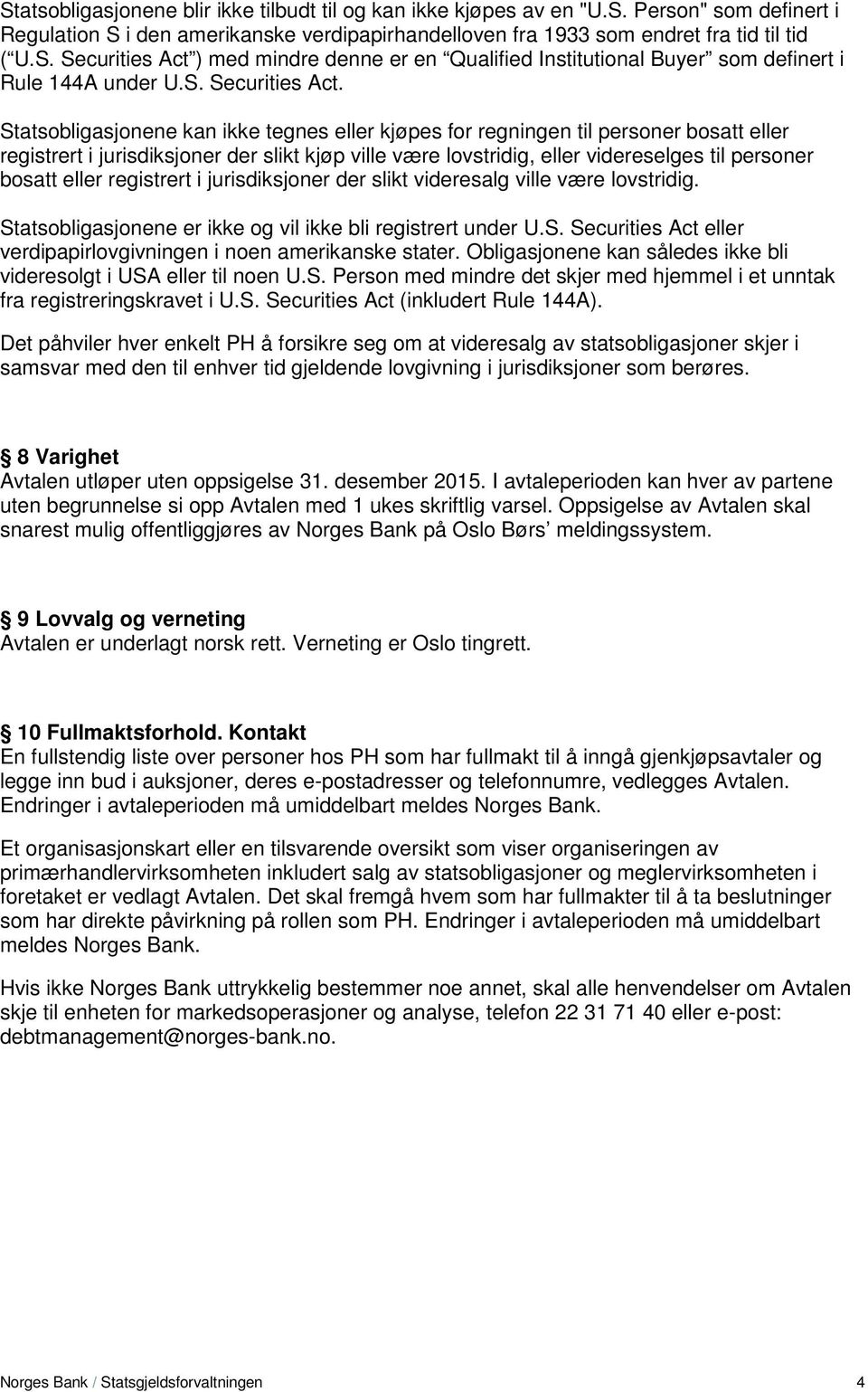 Statsobligasjonene kan ikke tegnes eller kjøpes for regningen til personer bosatt eller registrert i jurisdiksjoner der slikt kjøp ville være lovstridig, eller videreselges til personer bosatt eller