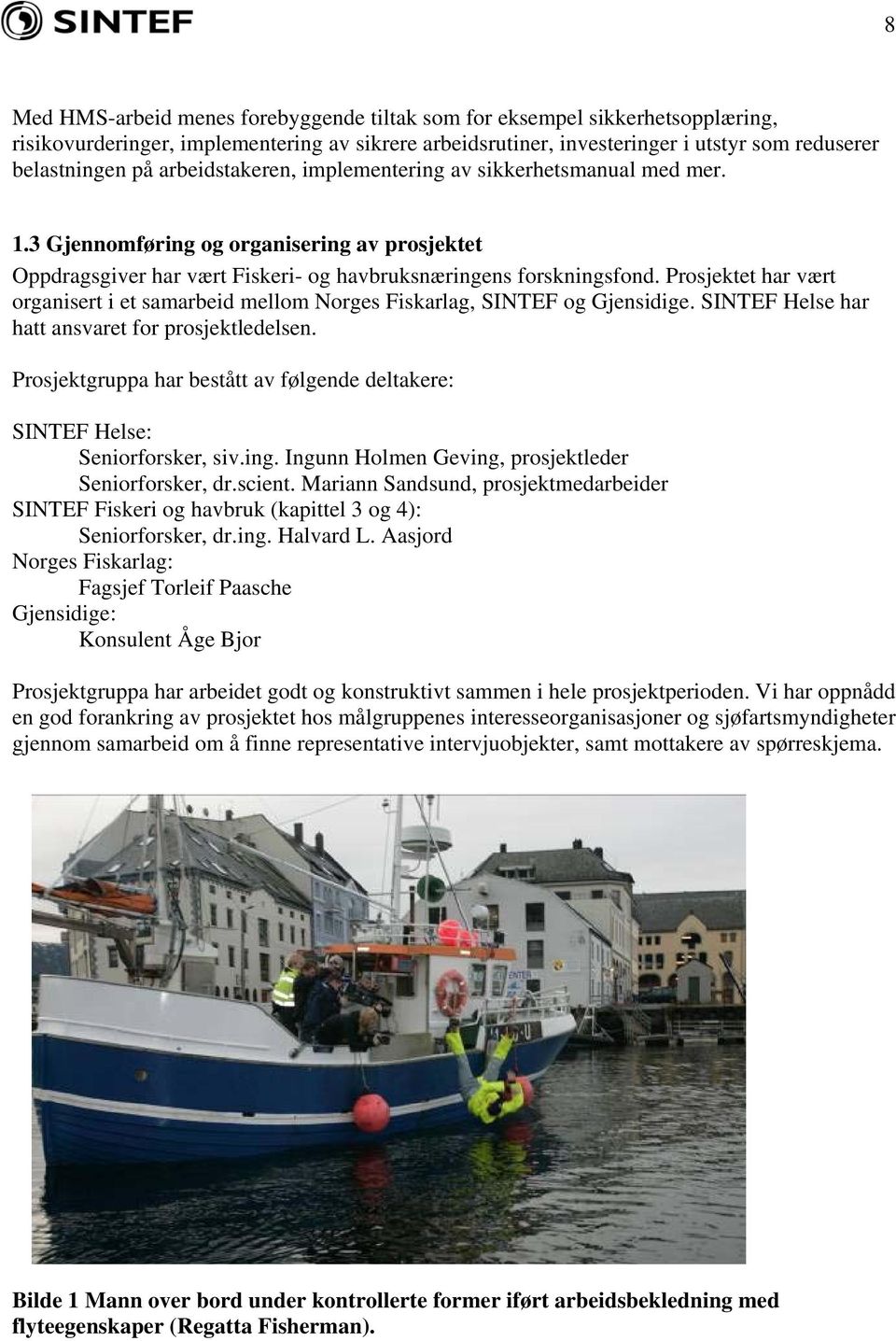 Prosjektet har vært organisert i et samarbeid mellom Norges Fiskarlag, SINTEF og Gjensidige. SINTEF Helse har hatt ansvaret for prosjektledelsen.