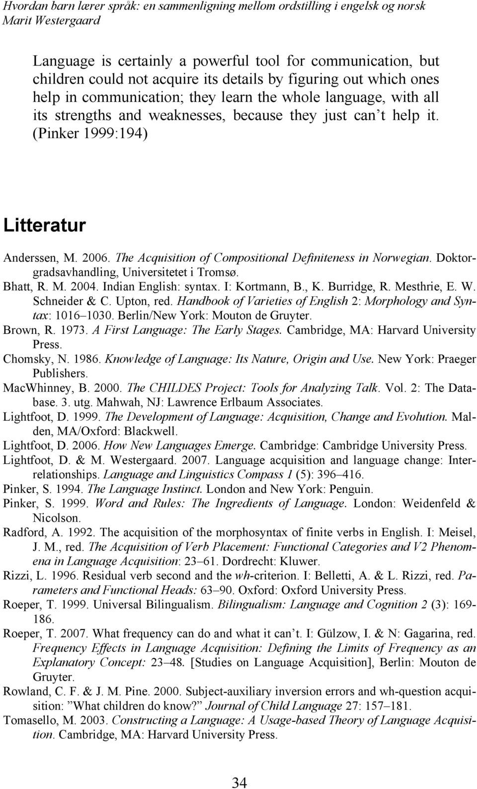 Doktorgradsavhandling, Universitetet i Tromsø. Bhatt, R. M. 2004. Indian English: syntax. I: Kortmann, B., K. Burridge, R. Mesthrie, E. W. Schneider & C. Upton, red.