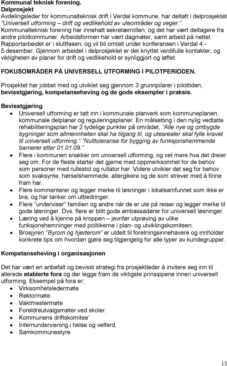 Rapportarbeidet er i sluttfasen, og vil bli omtalt under konferansen i Verdal 4.- 5.desember.