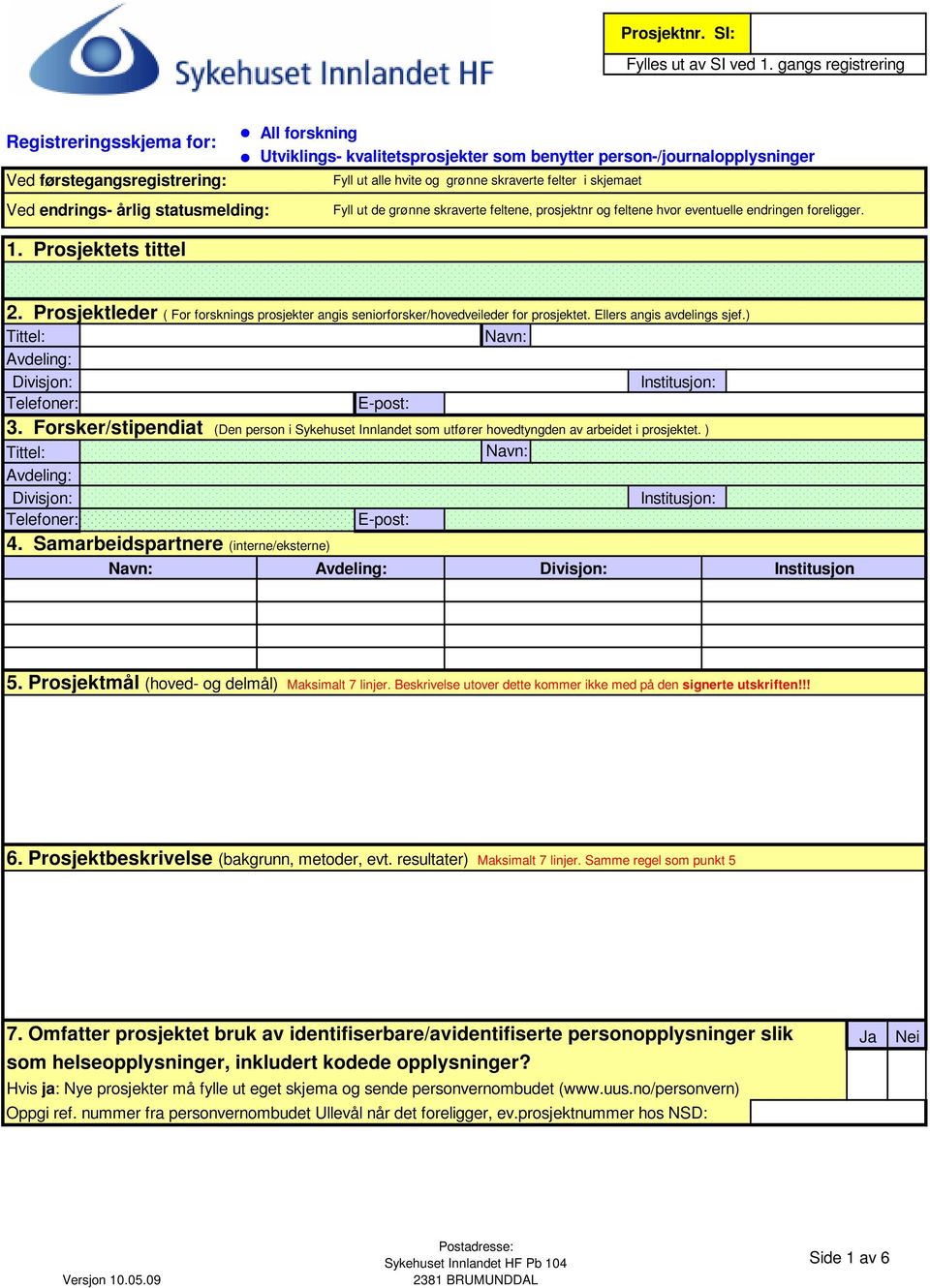 prosjektnr og feltene hvor eventuelle endringen foreligger. 2. Prosjektleder ( For forsknings prosjekter angis seniorforsker/hovedveileder for prosjektet. Ellers angis avdelings sjef.