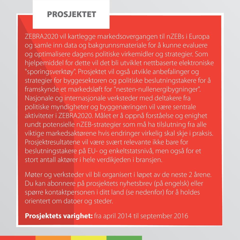 Prosjektet vil også utvikle anbefalinger og strategier for byggesektoren og politiske beslutningstakere for å framskynde et markedsløft for "nesten-nullenergibygninger".