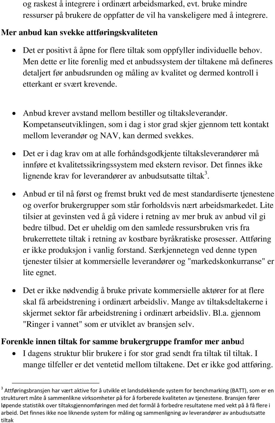 Men dette er lite forenlig med et anbudssystem der tiltakene må defineres detaljert før anbudsrunden og måling av kvalitet og dermed kontroll i etterkant er svært krevende.