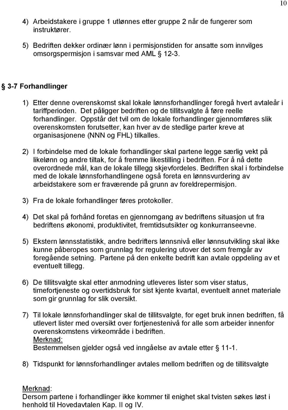 3-7 Forhandlinger 1) Etter denne overenskomst skal lokale lønnsforhandlinger foregå hvert avtaleår i tariffperioden. Det påligger bedriften og de tillitsvalgte å føre reelle forhandlinger.