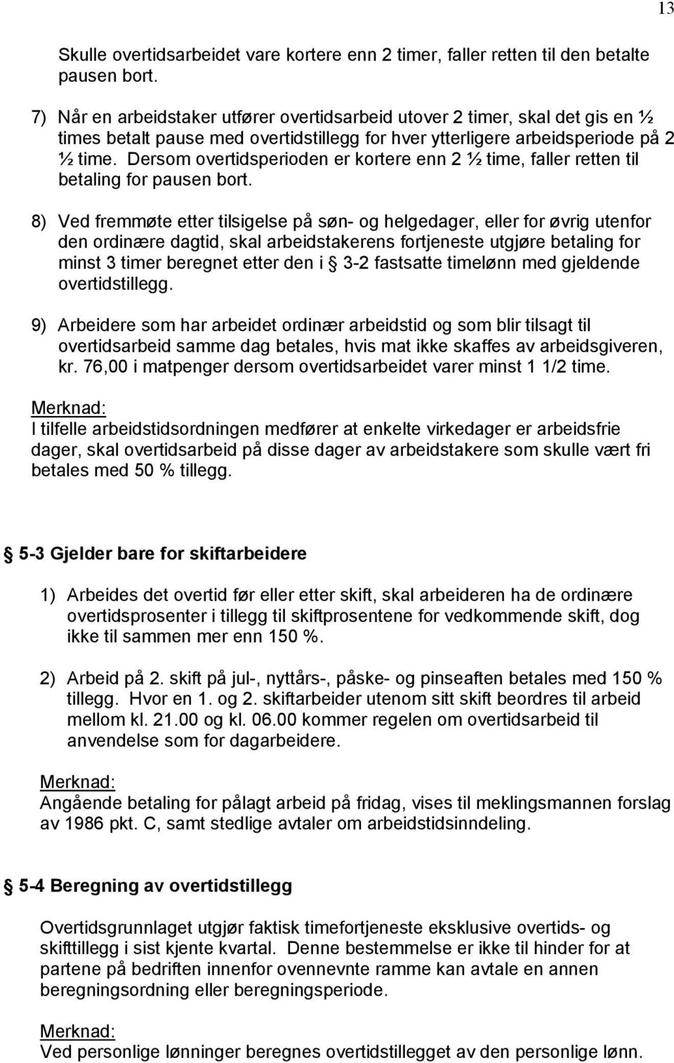 Dersom overtidsperioden er kortere enn 2 ½ time, faller retten til betaling for pausen bort.