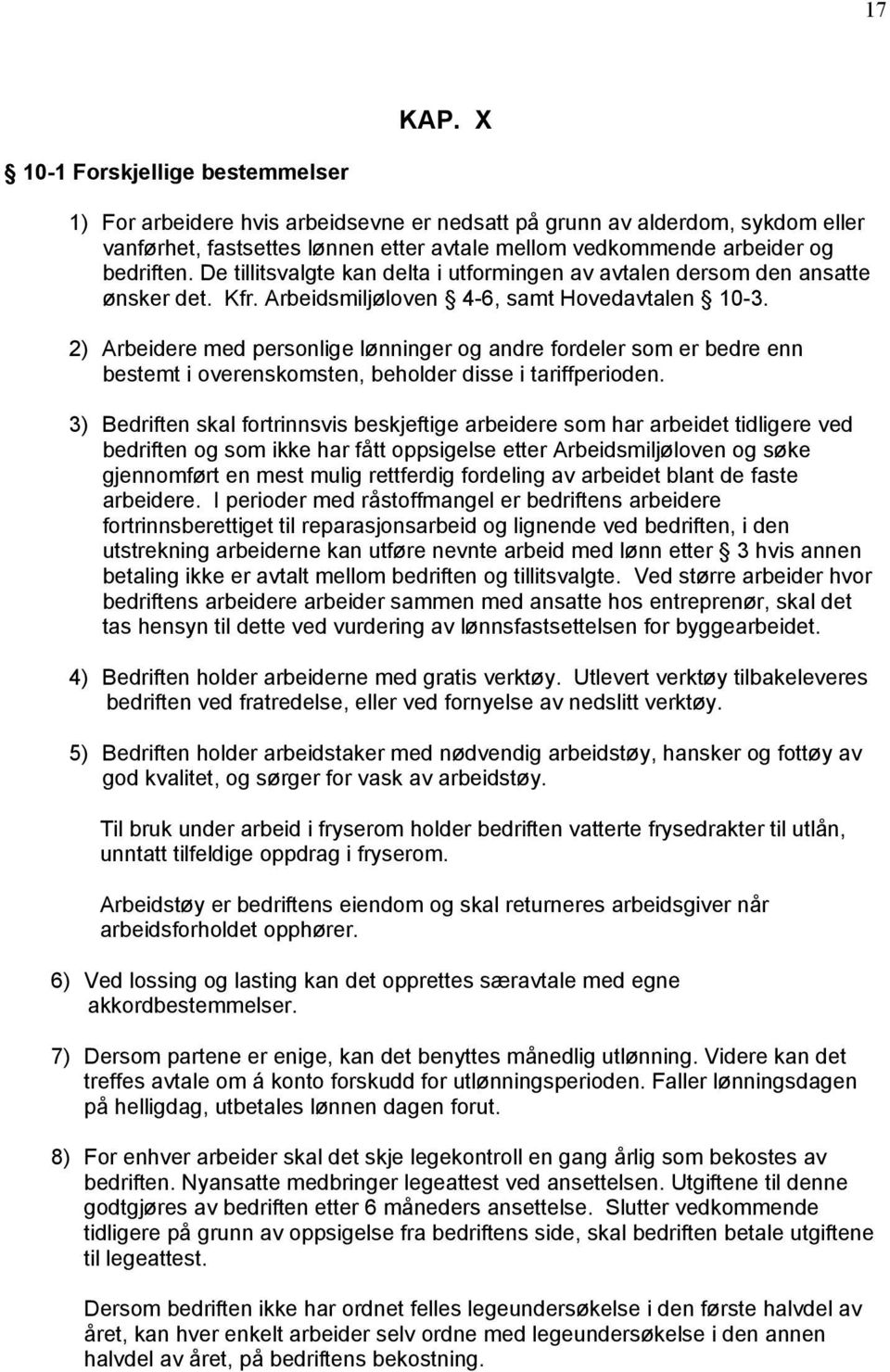 De tillitsvalgte kan delta i utformingen av avtalen dersom den ansatte ønsker det. Kfr. Arbeidsmiljøloven 4-6, samt Hovedavtalen 10-3.