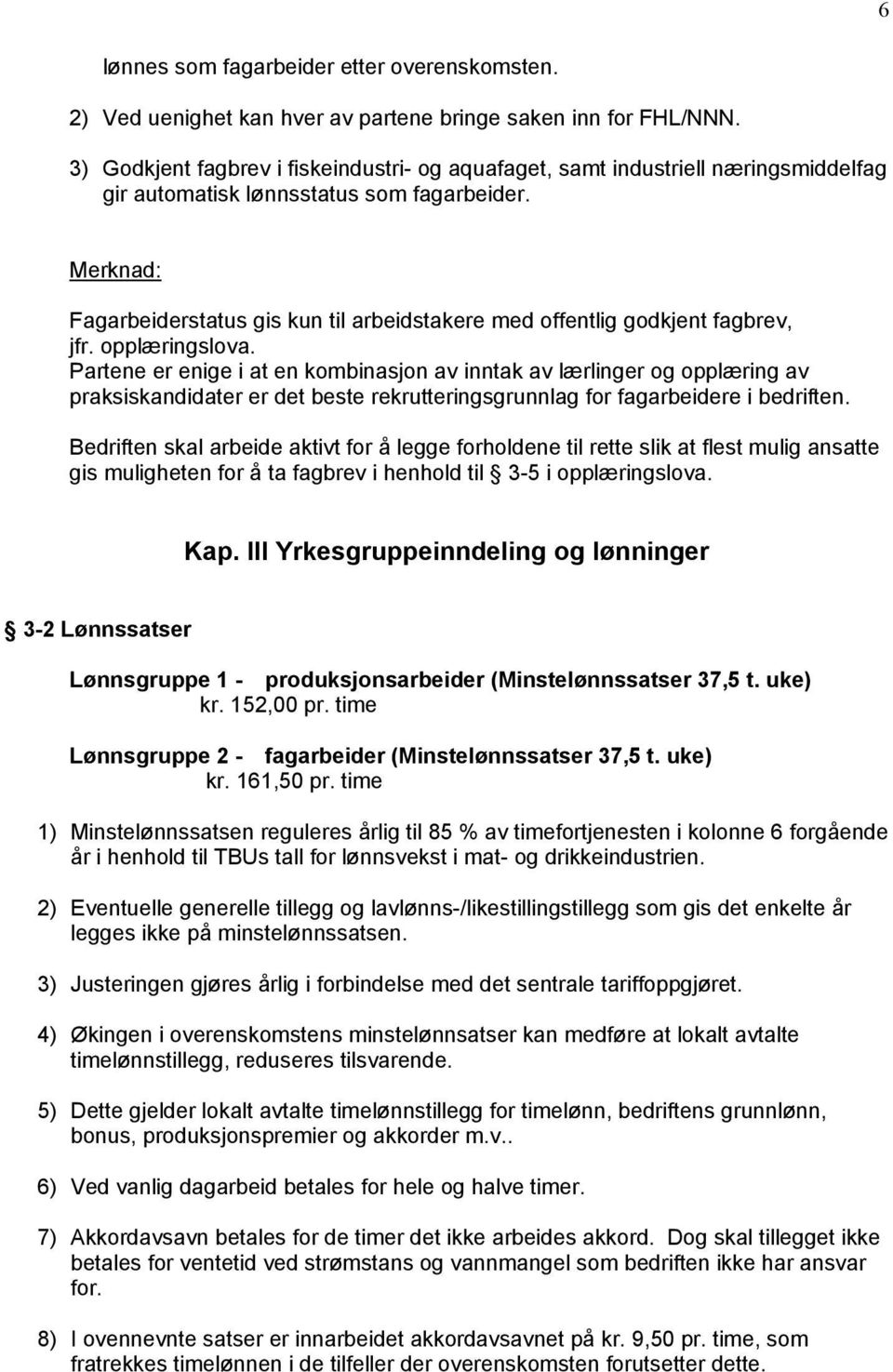 Merknad: Fagarbeiderstatus gis kun til arbeidstakere med offentlig godkjent fagbrev, jfr. opplæringslova.