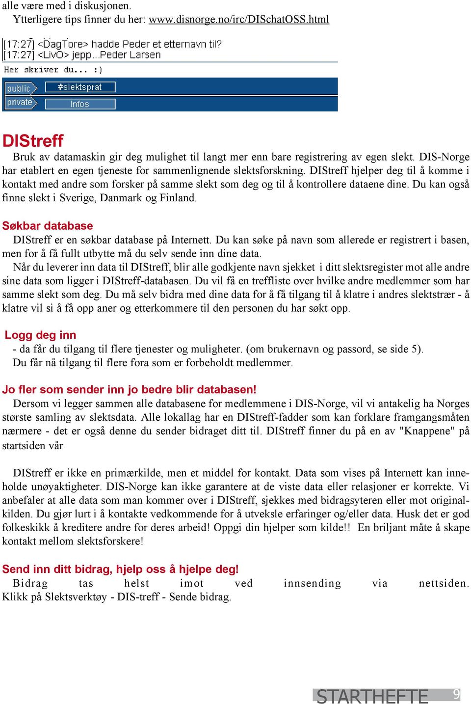 Du kan også finne slekt i Sverige, Danmark og Finland. Søkbar database DIStreff er en søkbar database på Internett.