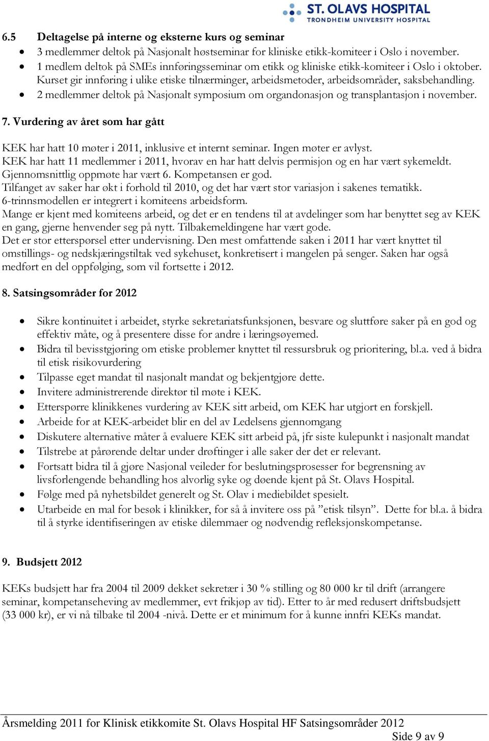 2 medlemmer deltok på Nasjonalt symposium om organdonasjon og transplantasjon i november. 7. Vurdering av året som har gått KEK har hatt 10 møter i 2011, inklusive et internt seminar.