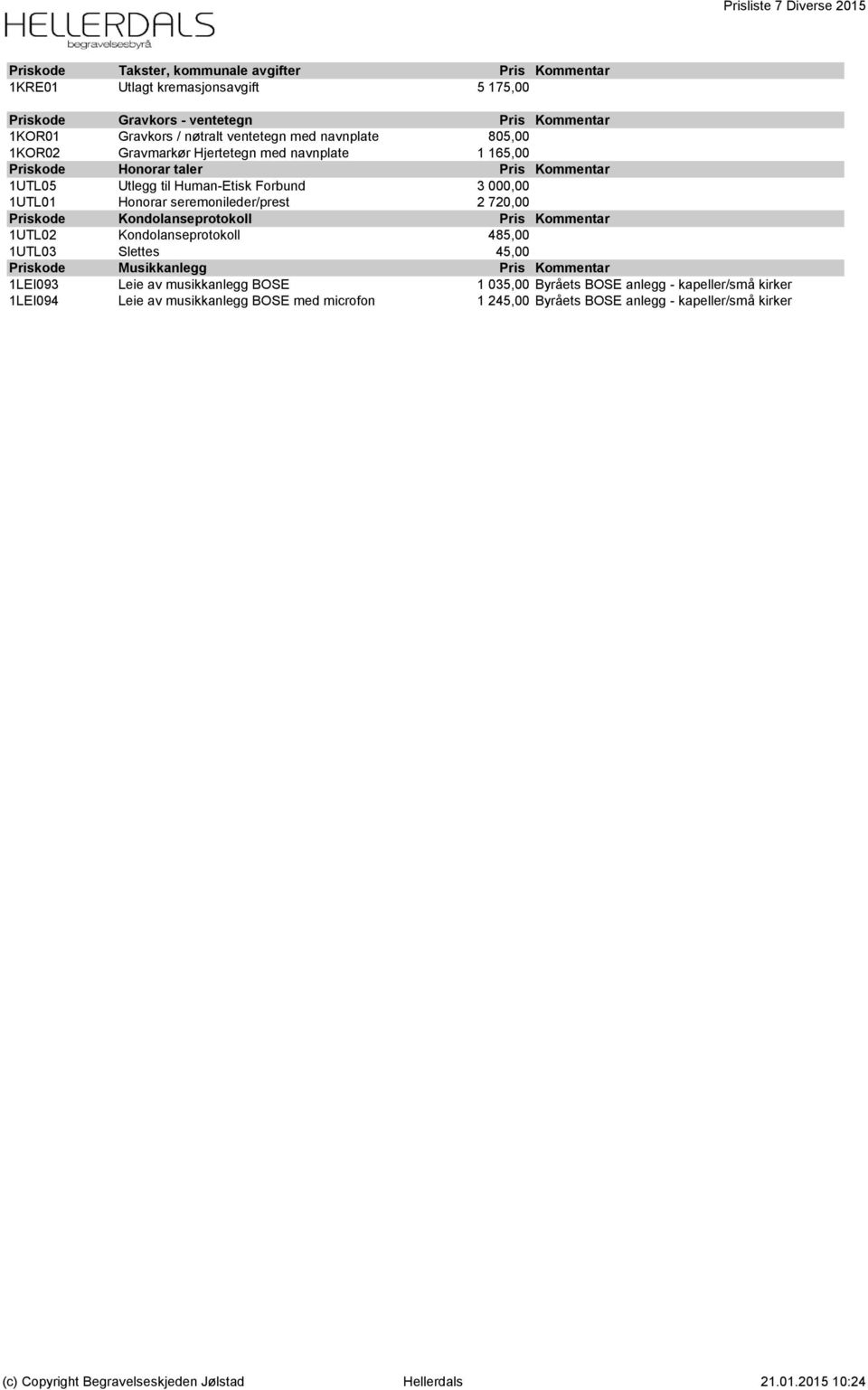 0,00 1UTL01 Honorar seremonileder/prest 2 720,00 0,00 Priskode Kondolanseprotokoll Pris Kommentar 1UTL02 Kondolanseprotokoll 485,00 0,00 1UTL03 Slettes 45,00 0,00 Priskode Musikkanlegg