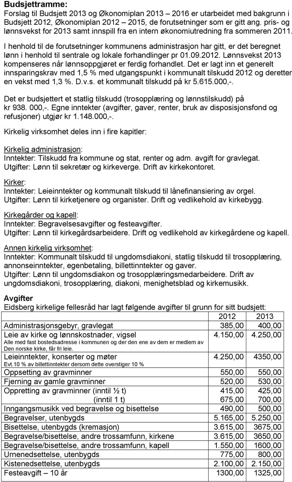 I henhold til de forutsetninger kommunens administrasjon har gitt, er det beregnet lønn i henhold til sentrale og lokale forhandlinger pr 01.09.2012.