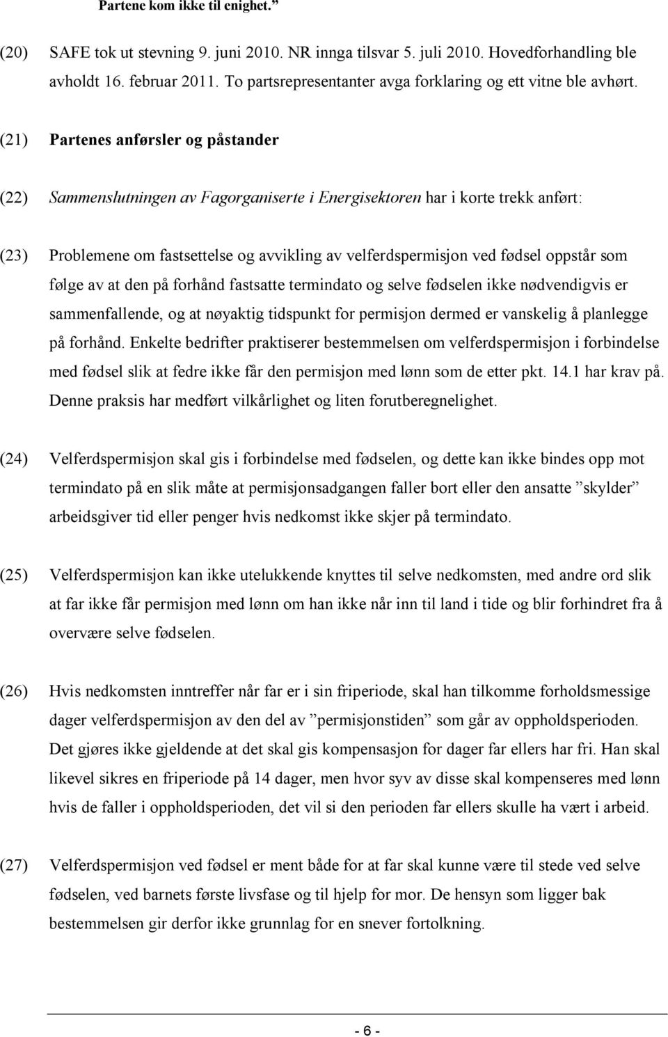 (21) Partenes anførsler og påstander (22) Sammenslutningen av Fagorganiserte i Energisektoren har i korte trekk anført: (23) Problemene om fastsettelse og avvikling av velferdspermisjon ved fødsel