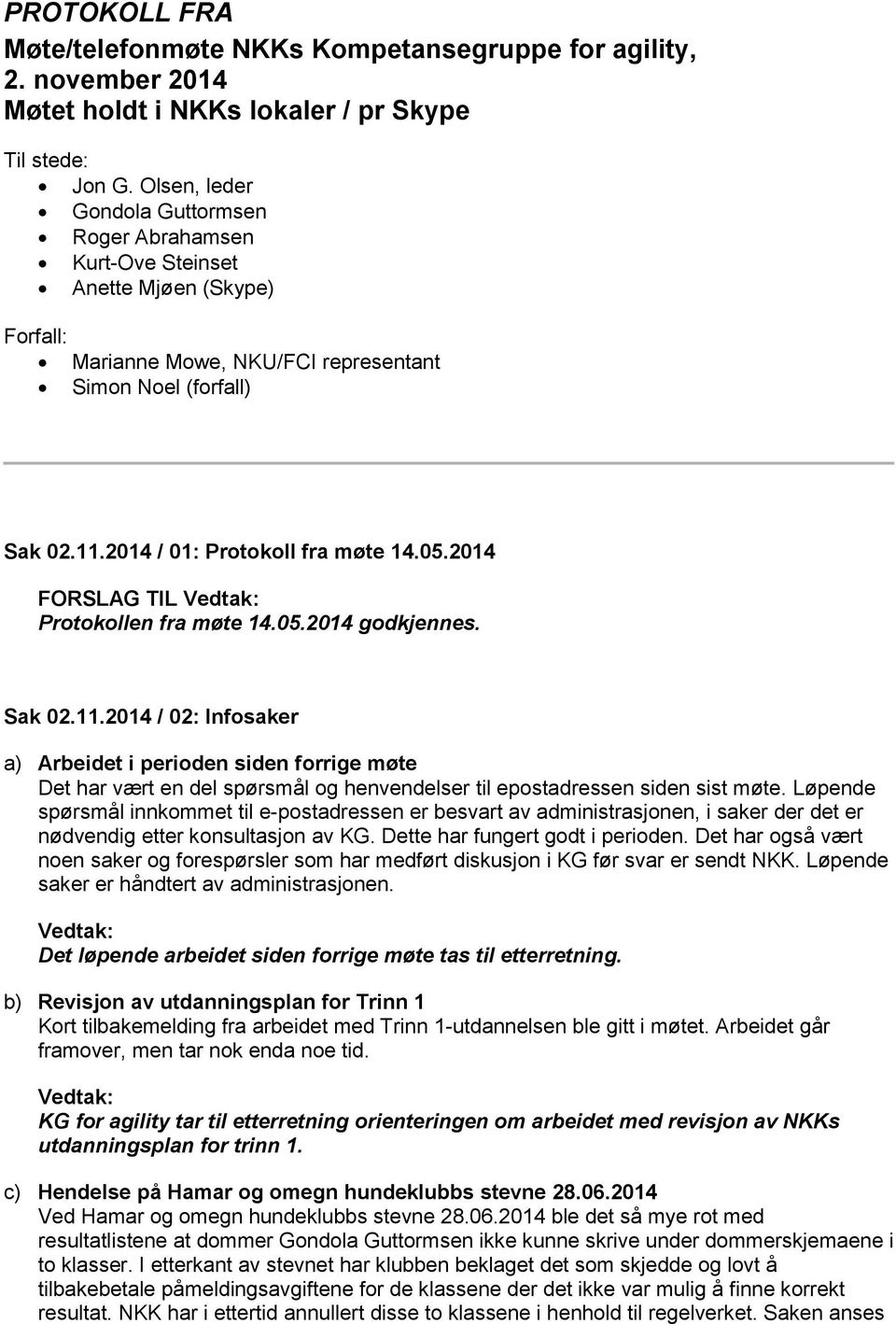 2014 FORSLAG TIL Protokollen fra møte 14.05.2014 godkjennes. Sak 02.11.