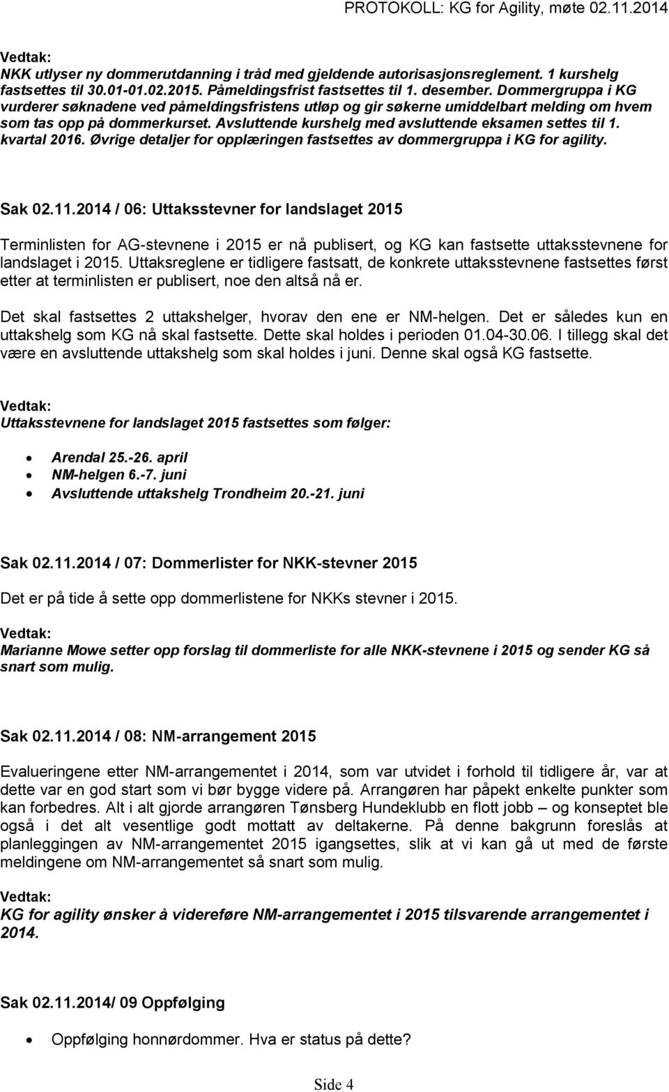 kvartal 2016. Øvrige detaljer for opplæringen fastsettes av dommergruppa i KG for agility. Sak 02.11.