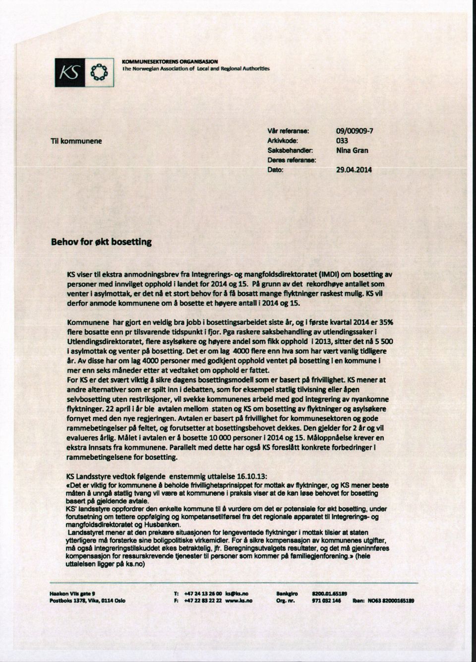 Pågrunn av det rekordhøyeantallet som venter I asylmottak,er det nå et stort behovfor å få bosattmange flyktnlngerraskestmulig.ksvil derfor anmode kommunene om å bosette et høyereantall i 2014 og 15.