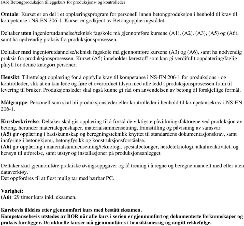 Deltaker med ingeniørutdannelse/teknisk fagskole må gjennomføre kursene (A3) og (A6), samt ha nødvendig praksis fra produksjonsprosessen.