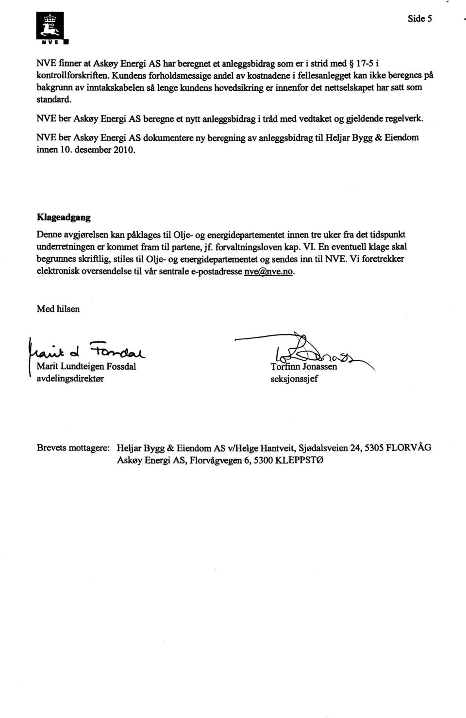 NVE ber Askøy Energi AS beregne et nytt anleggsbidrag i tråd med vedtaket og gjeldende regelverk. NVE ber Askøy Energi AS dokumentere ny beregning av anleggsbidrag til Heljar Bygg & Eiendom innen 10.