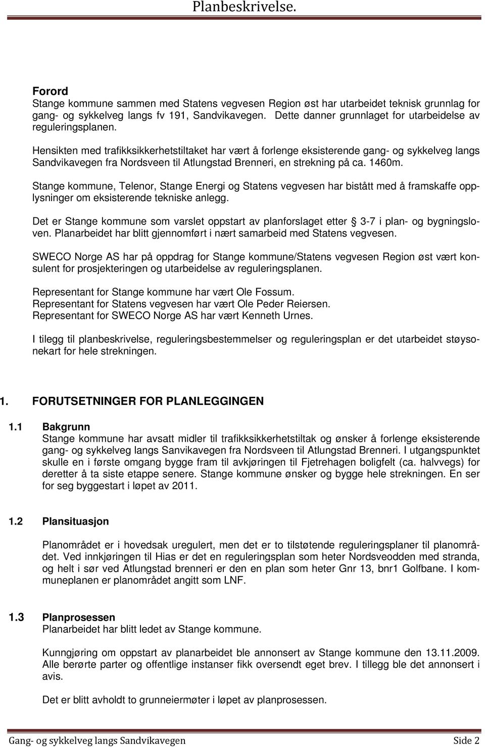 Hensikten med trafikksikkerhetstiltaket har vært å forlenge eksisterende gang- og sykkelveg langs Sandvikavegen fra Nordsveen til Atlungstad Brenneri, en strekning på ca. 1460m.