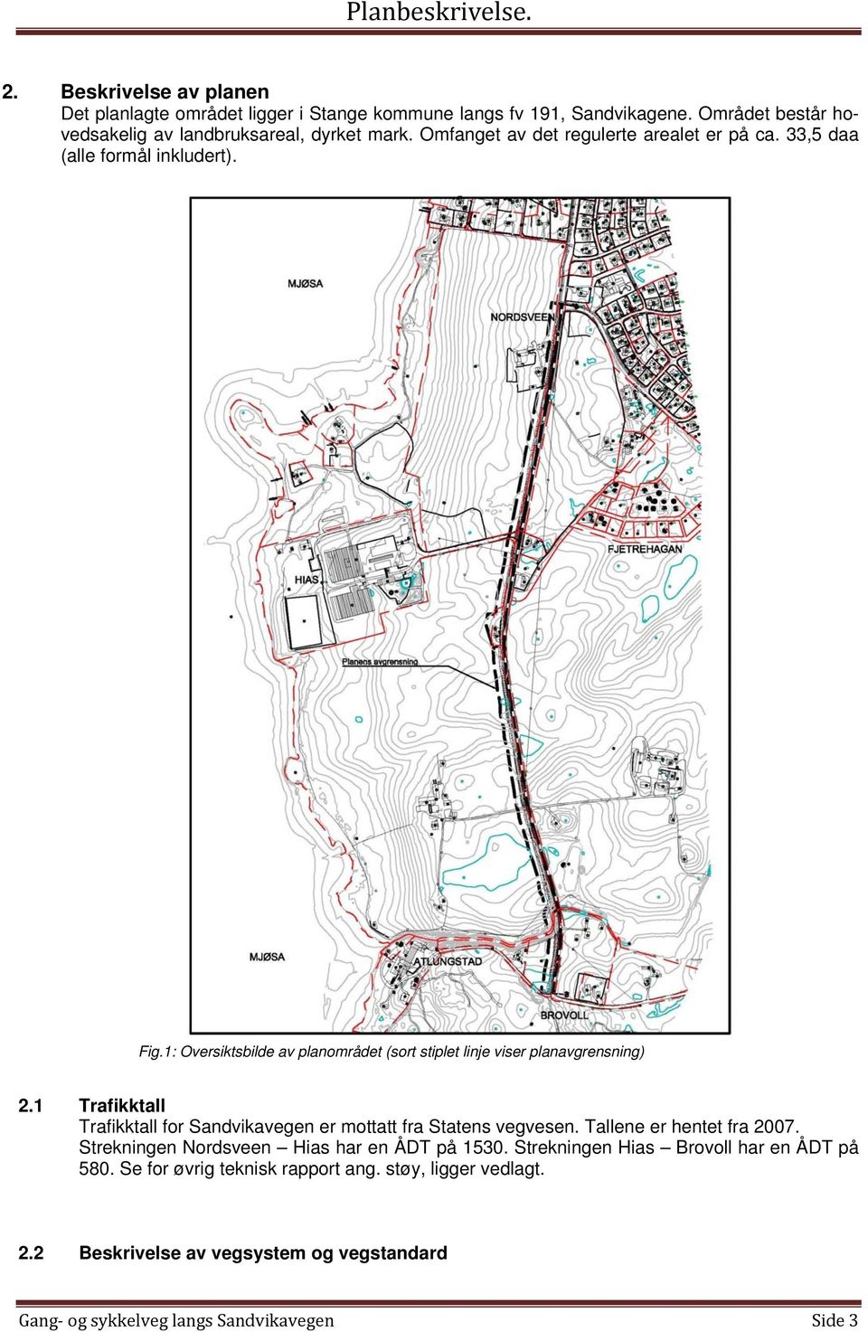 1 Trafikktall Trafikktall for Sandvikavegen er mottatt fra Statens vegvesen. Tallene er hentet fra 2007. Strekningen Nordsveen Hias har en ÅDT på 1530.