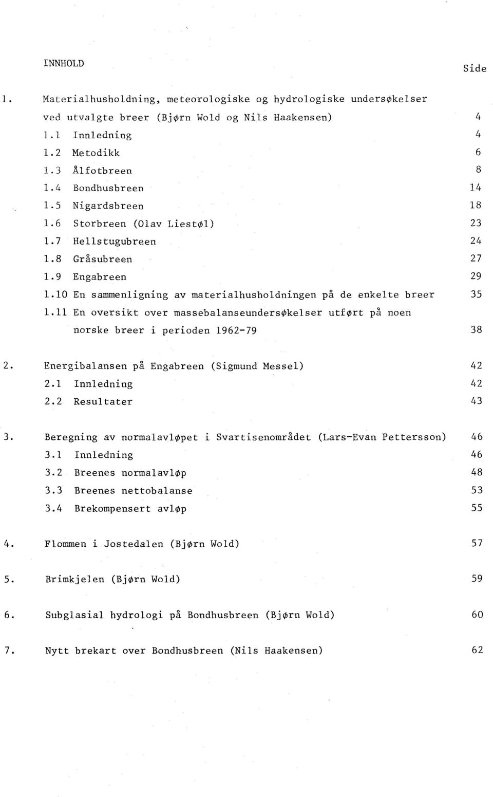11 En oversikt over massebalanseundersøkelser utført på noen norske breer i perioden 1962-79 38 2. Energibalansen på Engabreen (Sigmund Messel) 2.1 nnledning 2.2 Resultater 42 42 43 3.