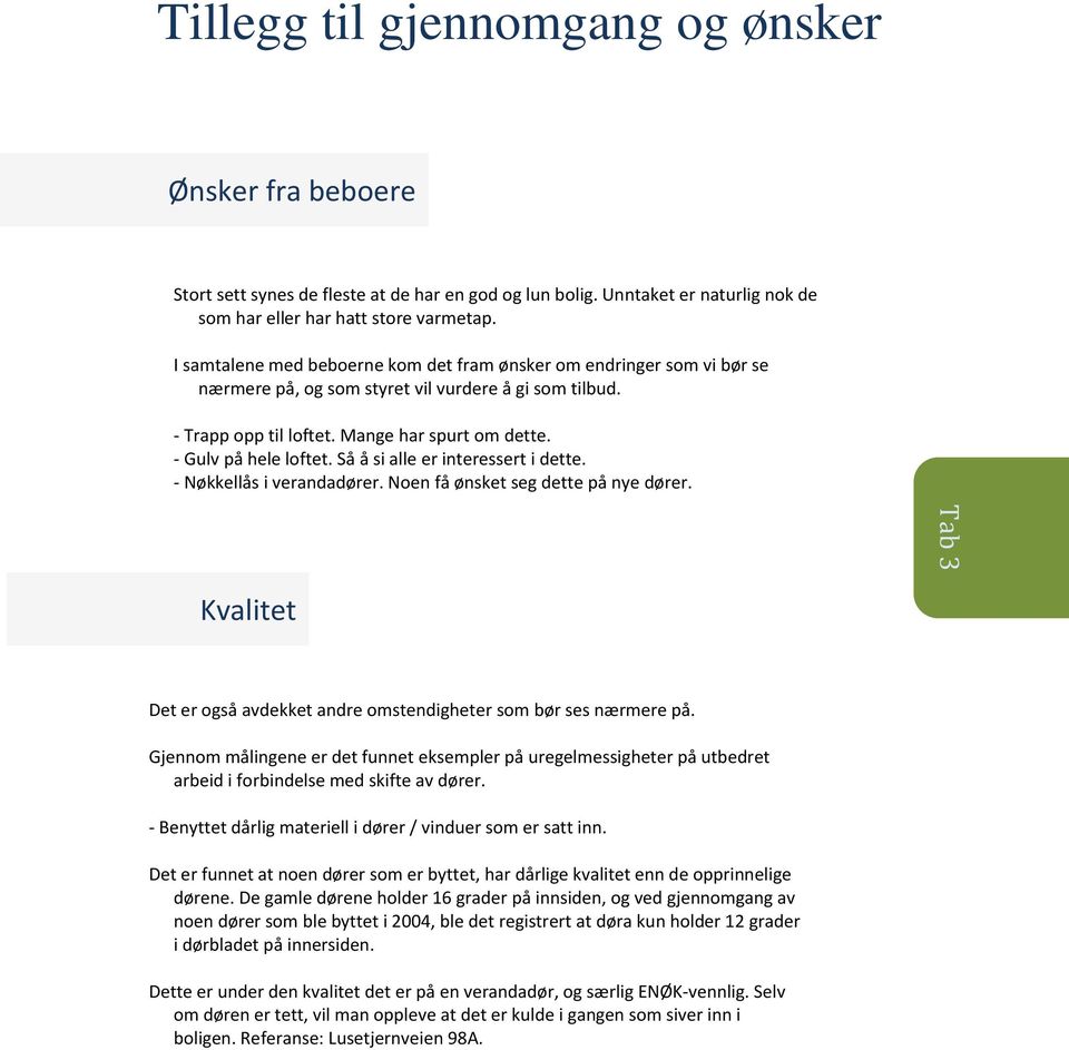 Så å si alle er interessert i dette. - Nøkkellås i verandadører. Noen få ønsket seg dette på nye dører. Kvalitet Det er også avdekket andre omstendigheter som bør ses nærmere på.