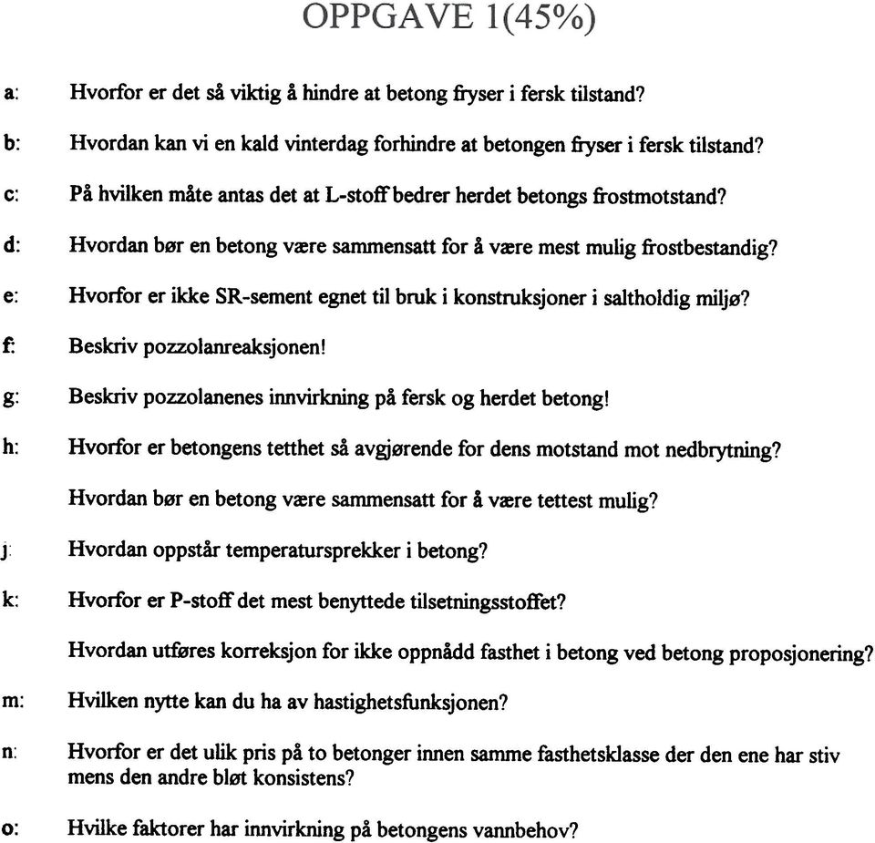 e: Hvorfor er ikke SR-sement egnet til bruk i konstruksjoner i saltholdig miljø? f: Beskriv pozzolanreaksjonen! g: Beskriv pozzolanenes innvirkning på fersk og herdet betong!