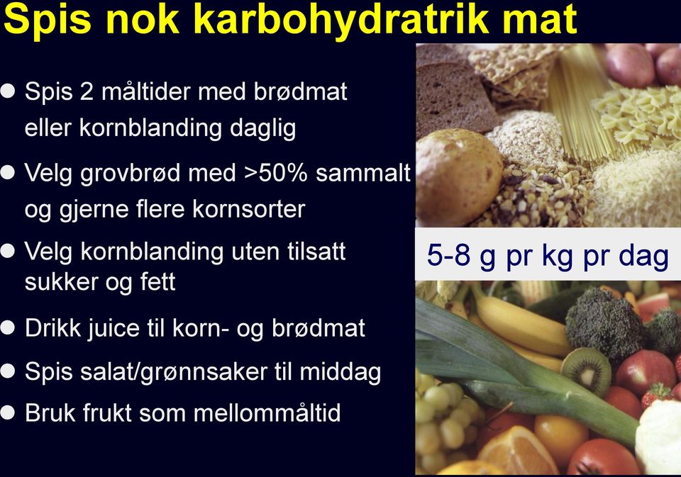 kornblanding uten tilsatt sukker og fett 5-8 g pr kg pr dag Drikk juice