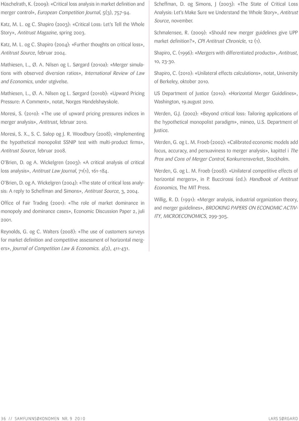 Mathiesen, L., Ø. A. Nilsen og L. Sørgard (2010a): «Merger simulations with observed diversion ratios», International Review of Law and Economics, under utgivelse. Mathiesen, L., Ø. A. Nilsen og L. Sørgard (2010b): «Upward Pricing Pressure: A Comment», notat, Norges Handelshøyskole.