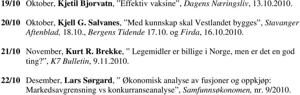 21/10 November, Kurt R. Brekke, Legemidler er billige i Norge, men er det en god ting?, K7 Bulletin, 9.11.2010.