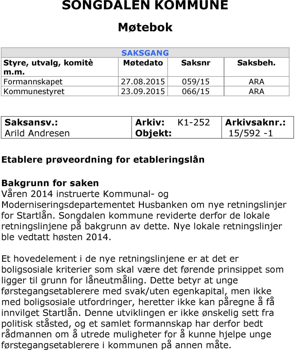 : 15/592-1 Etablere prøveordning for etableringslån Bakgrunn for saken Våren 2014 instruerte Kommunal- og Moderniseringsdepartementet Husbanken om nye retningslinjer for Startlån.