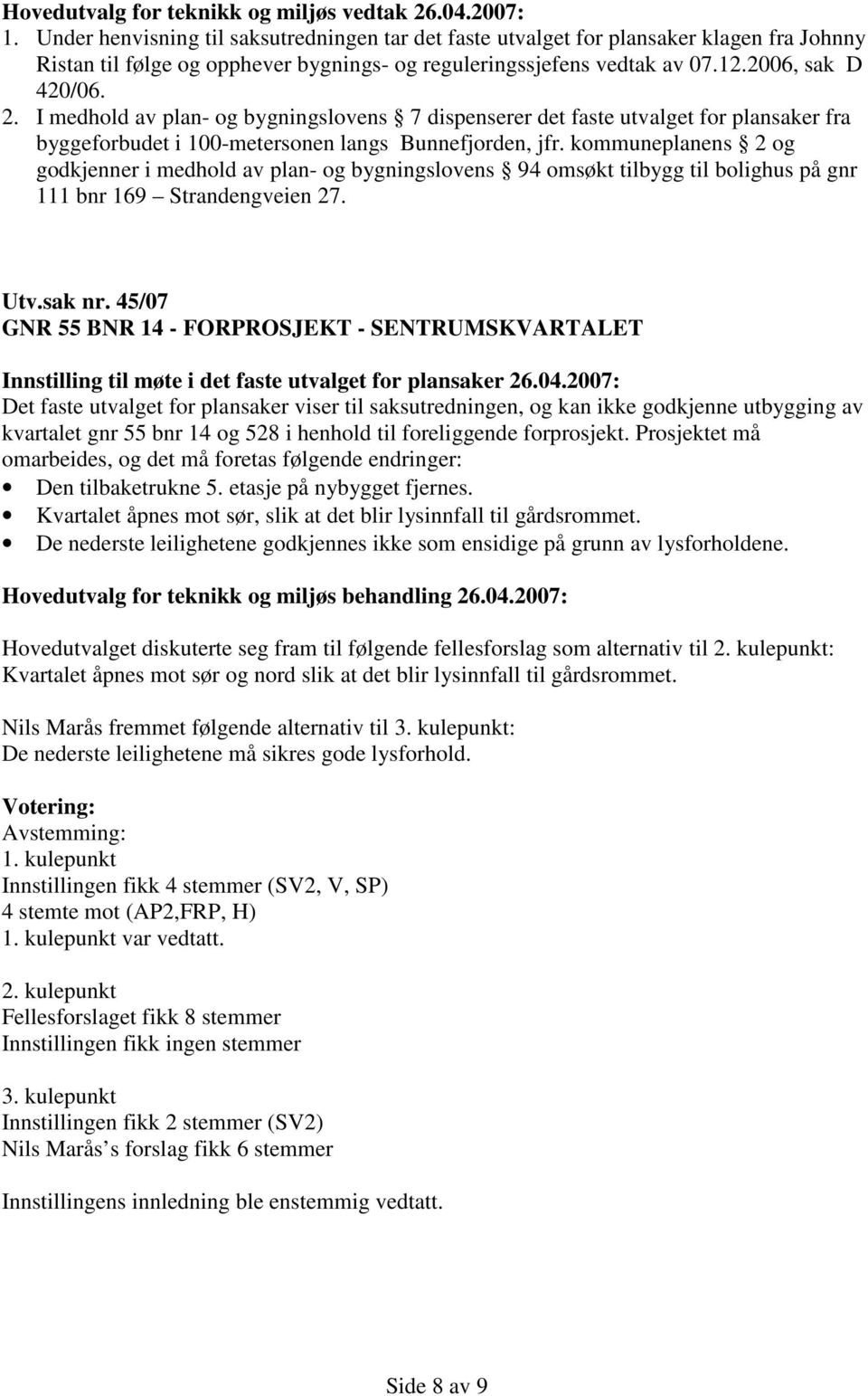 kommuneplanens 2 og godkjenner i medhold av plan- og bygningslovens 94 omsøkt tilbygg til bolighus på gnr 111 bnr 169 Strandengveien 27. Utv.sak nr.