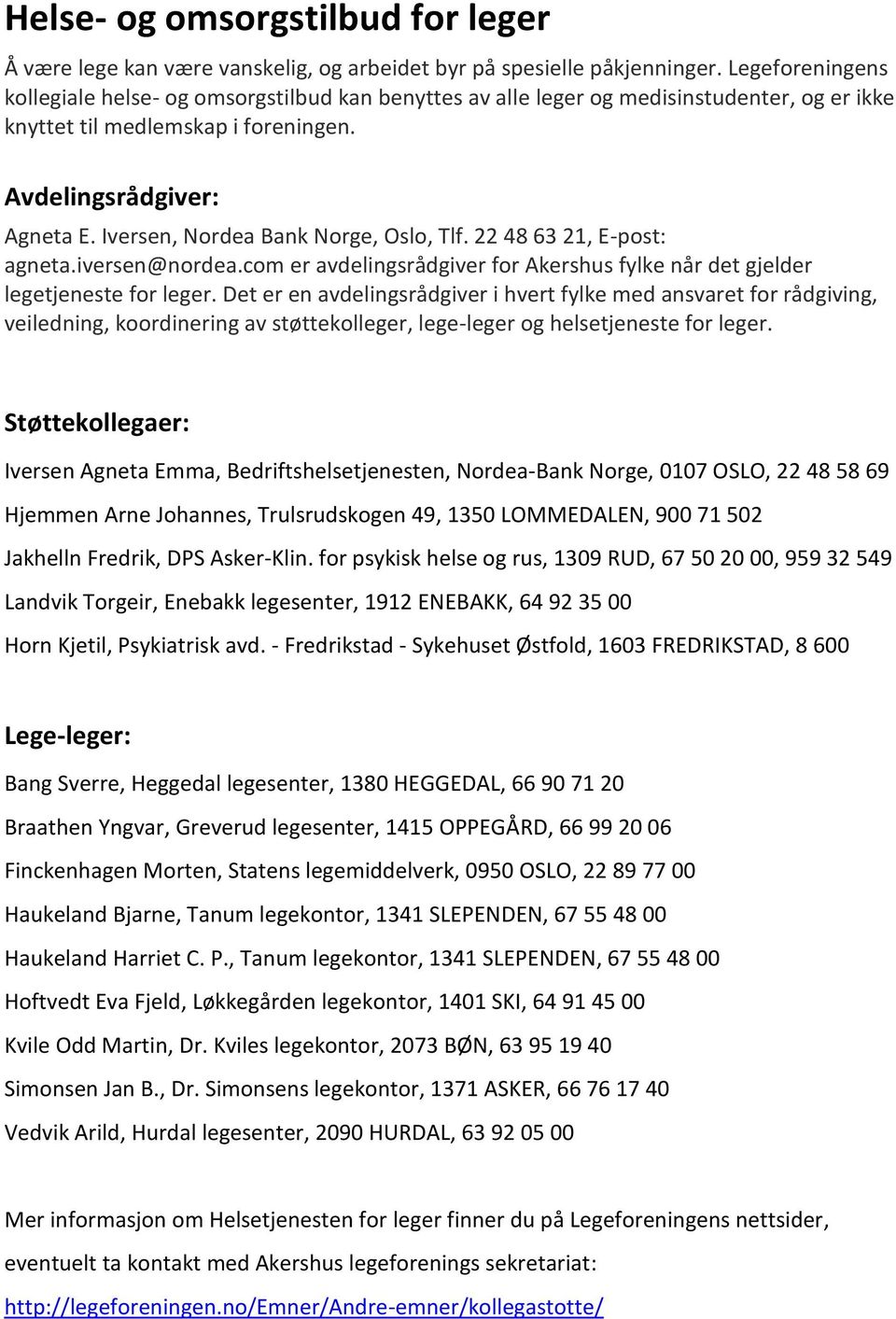 Iversen, Nordea Bank Norge, Oslo, Tlf. 22 48 63 21, E-post: agneta.iversen@nordea.com er avdelingsrådgiver for Akershus fylke når det gjelder legetjeneste for leger.