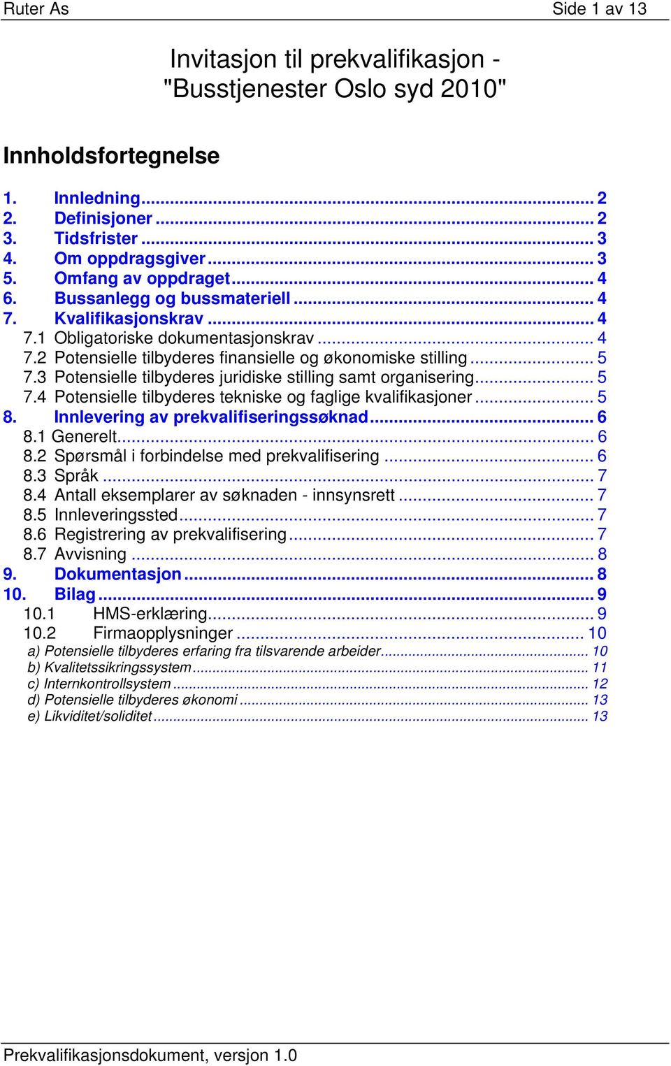 3 Potensielle tilbyderes juridiske stilling samt organisering... 5 7.4 Potensielle tilbyderes tekniske og faglige kvalifikasjoner... 5 8. Innlevering av prekvalifiseringssøknad... 6 8.