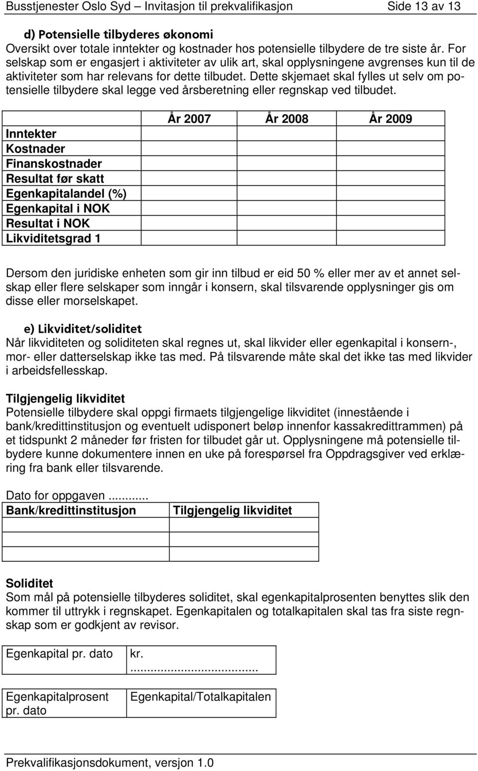 Dette skjemaet skal fylles ut selv om potensielle tilbydere skal legge ved årsberetning eller regnskap ved tilbudet.