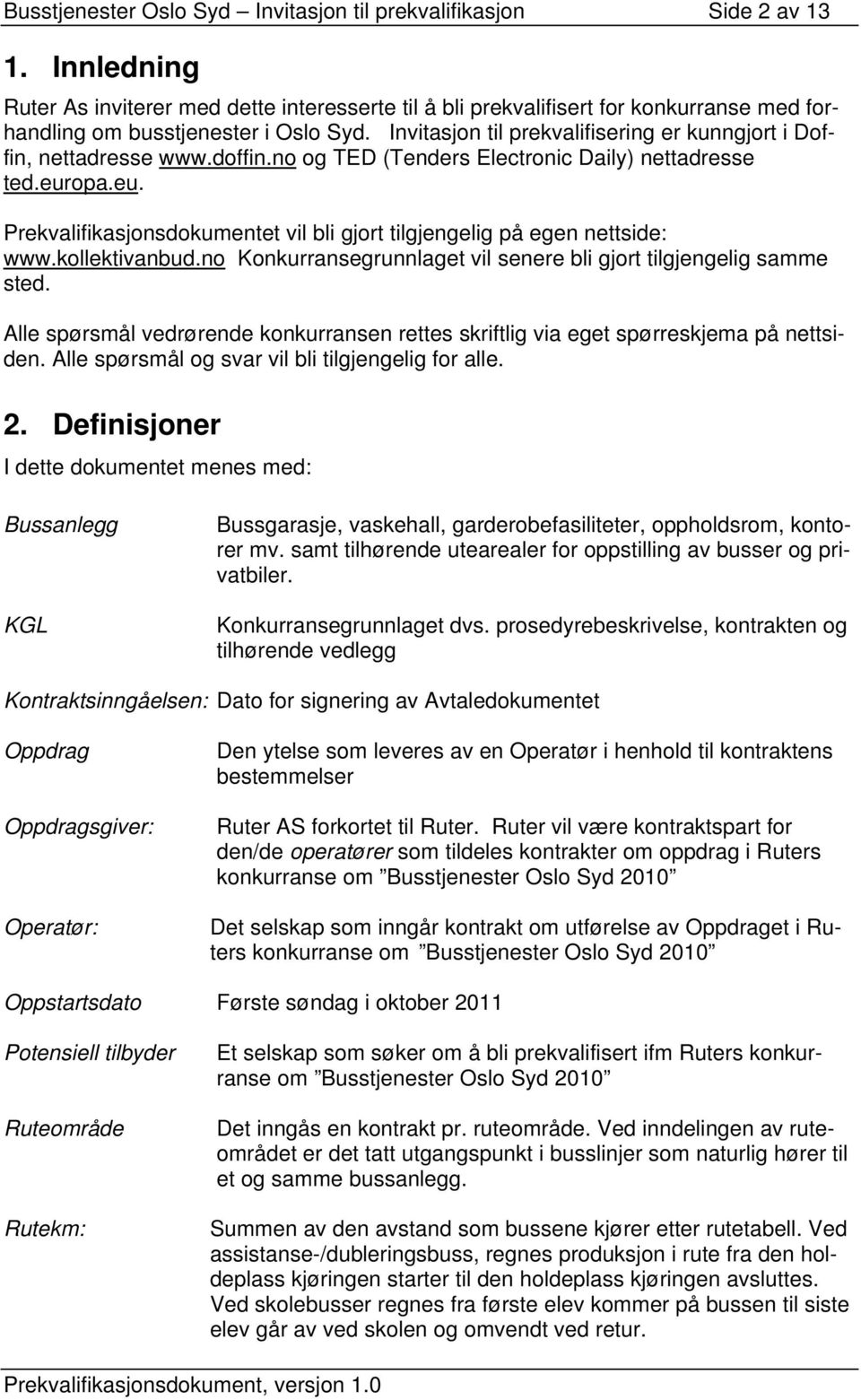 Invitasjon til prekvalifisering er kunngjort i Doffin, nettadresse www.doffin.no og TED (Tenders Electronic Daily) nettadresse ted.eur