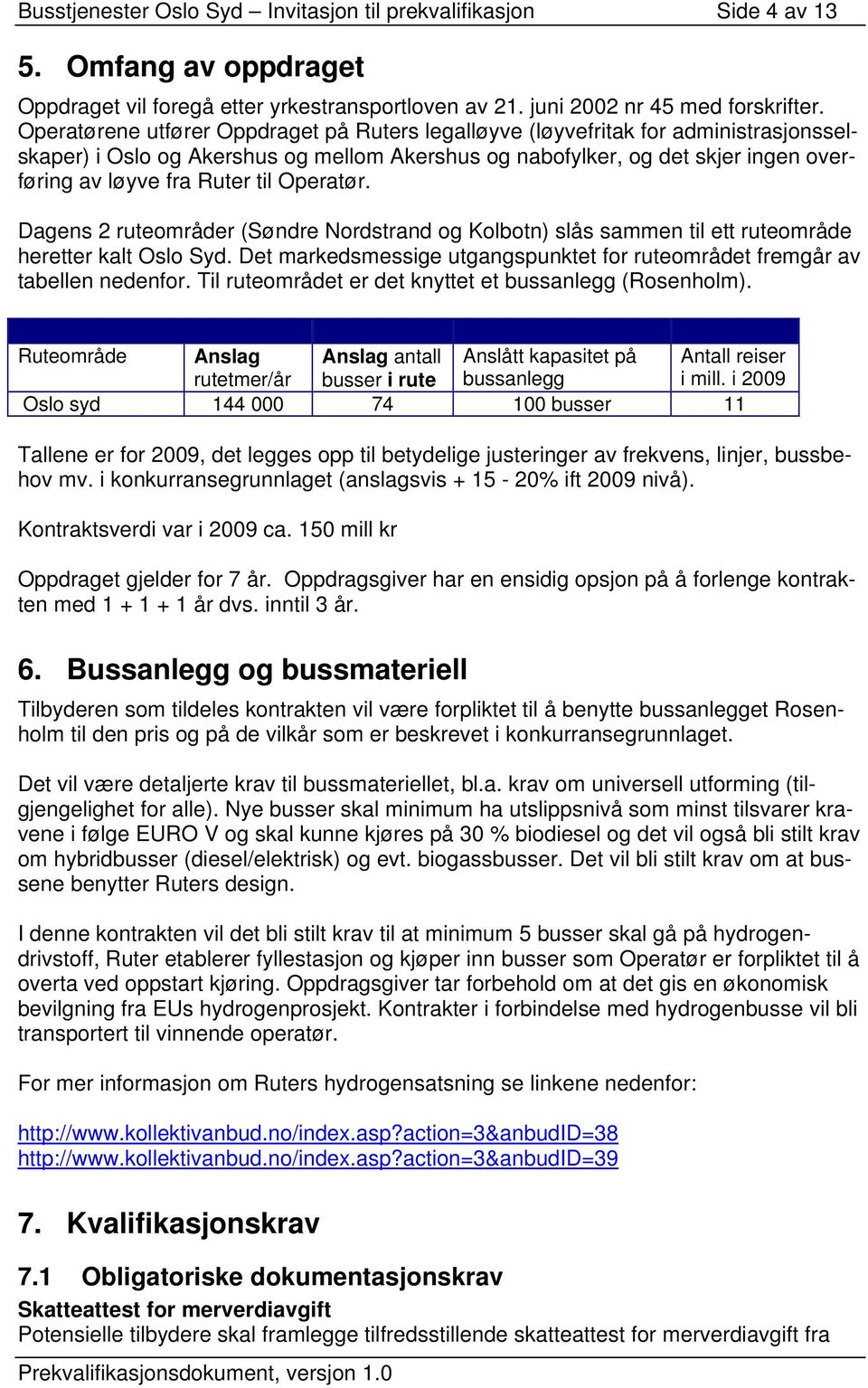 Operatør. Dagens 2 ruteområder (Søndre Nordstrand og Kolbotn) slås sammen til ett ruteområde heretter kalt Oslo Syd. Det markedsmessige utgangspunktet for ruteområdet fremgår av tabellen nedenfor.