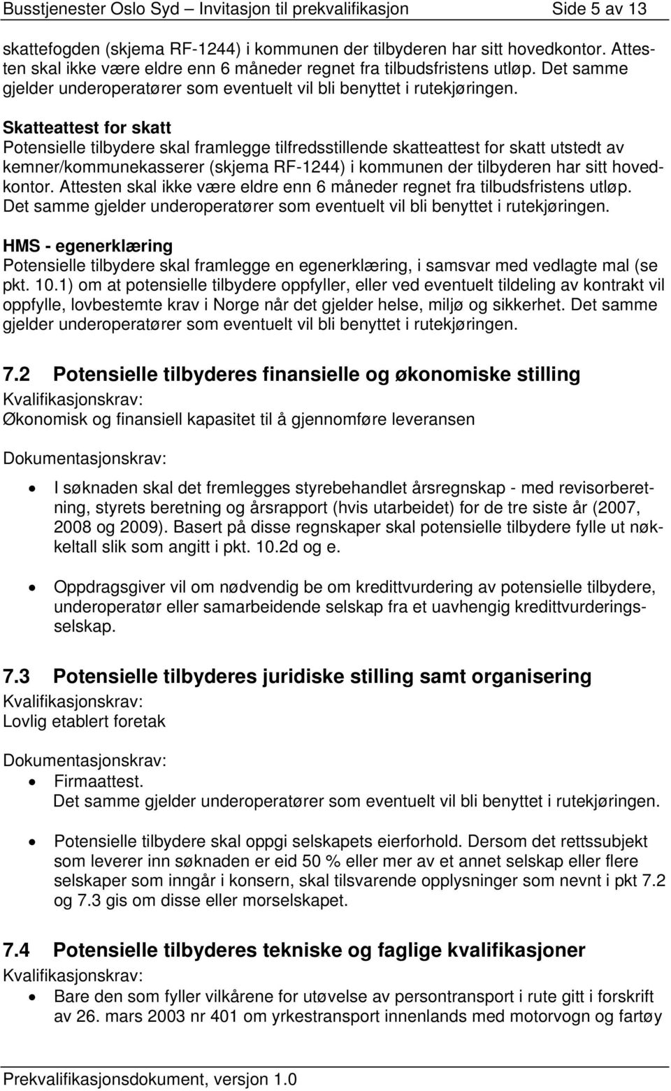 Skatteattest for skatt Potensielle tilbydere skal framlegge tilfredsstillende skatteattest for skatt utstedt av kemner/kommunekasserer (skjema RF-1244) i kommunen der tilbyderen har sitt hovedkontor.