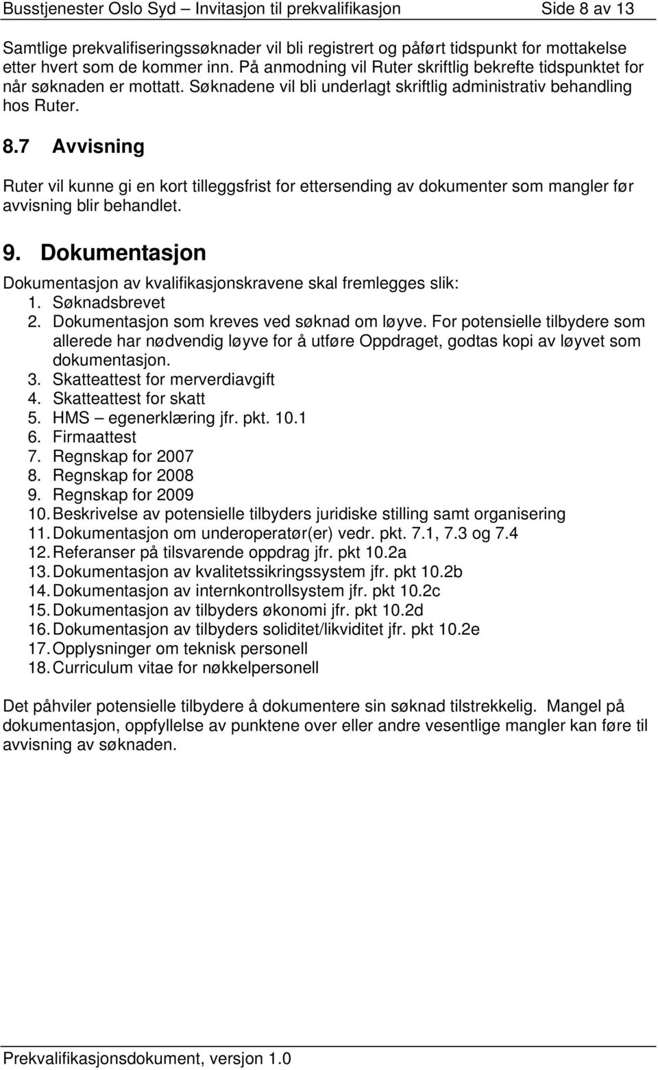 7 Avvisning Ruter vil kunne gi en kort tilleggsfrist for ettersending av dokumenter som mangler før avvisning blir behandlet. 9.