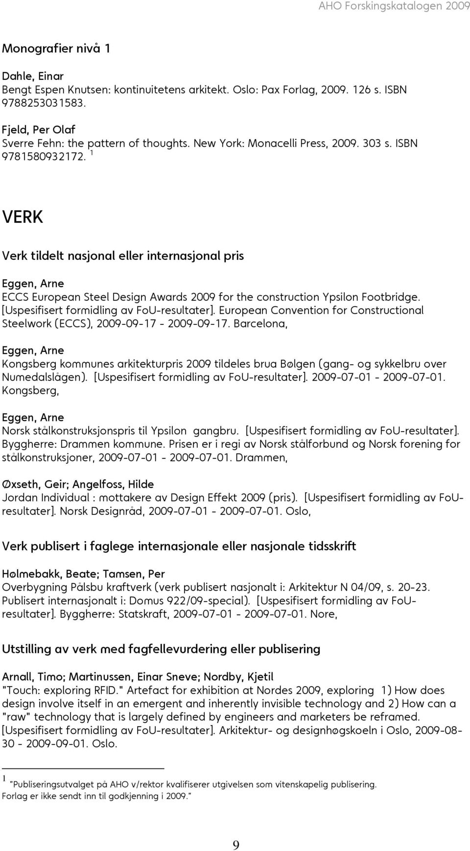 1 VERK Verk tildelt nasjonal eller internasjonal pris Eggen, Arne ECCS European Steel Design Awards 2009 for the construction Ypsilon Footbridge. [Uspesifisert formidling av FoU-resultater].