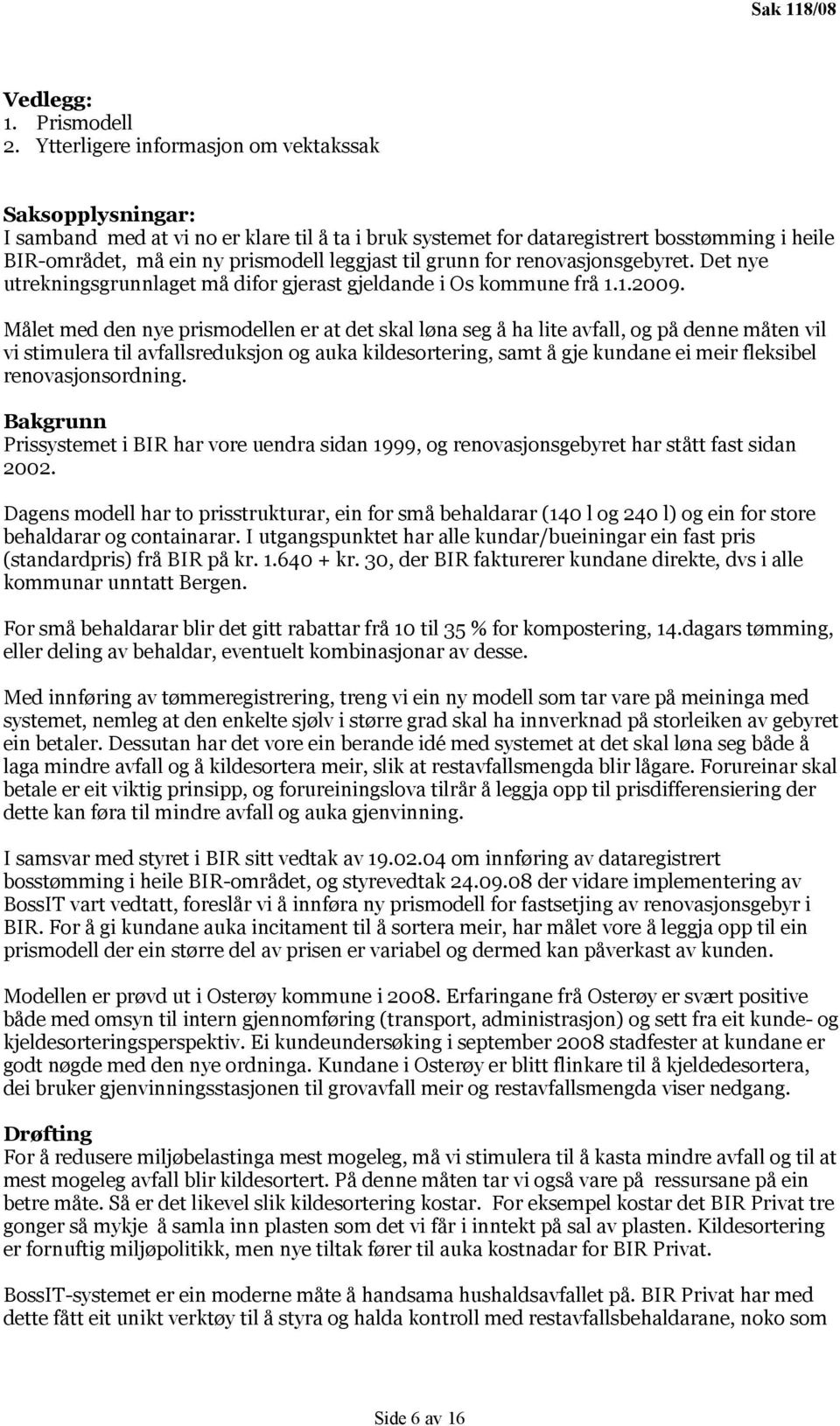 grunn for renovasjonsgebyret. Det nye utrekningsgrunnlaget må difor gjerast gjeldande i Os kommune frå 1.1.2009.