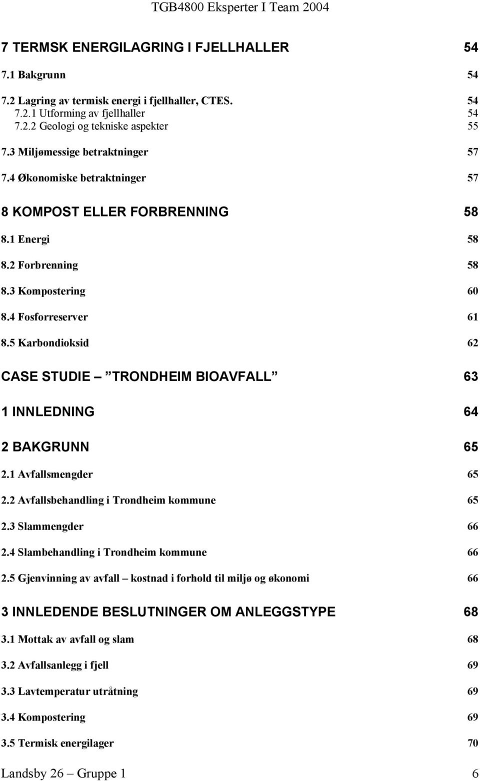 5 Karbondioksid 62 CASE STUDIE TRONDHEIM BIOAVFALL 63 1 INNLEDNING 64 2 BAKGRUNN 65 2.1 Avfallsmengder 65 2.2 Avfallsbehandling i Trondheim kommune 65 2.3 Slammengder 66 2.