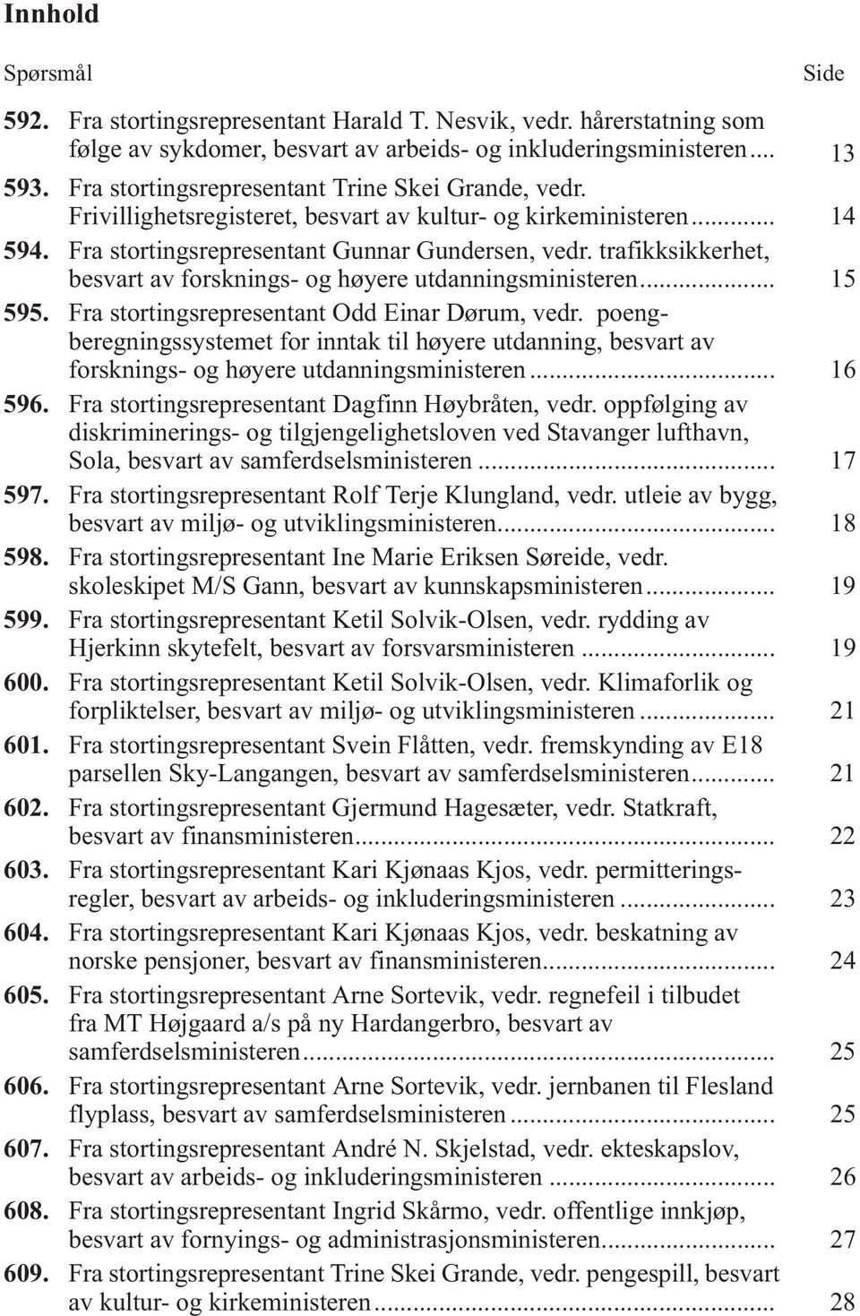 trafikksikkerhet, besvart av forsknings- og høyere utdanningsministeren... 15 595. Fra stortingsrepresentant Odd Einar Dørum, vedr.