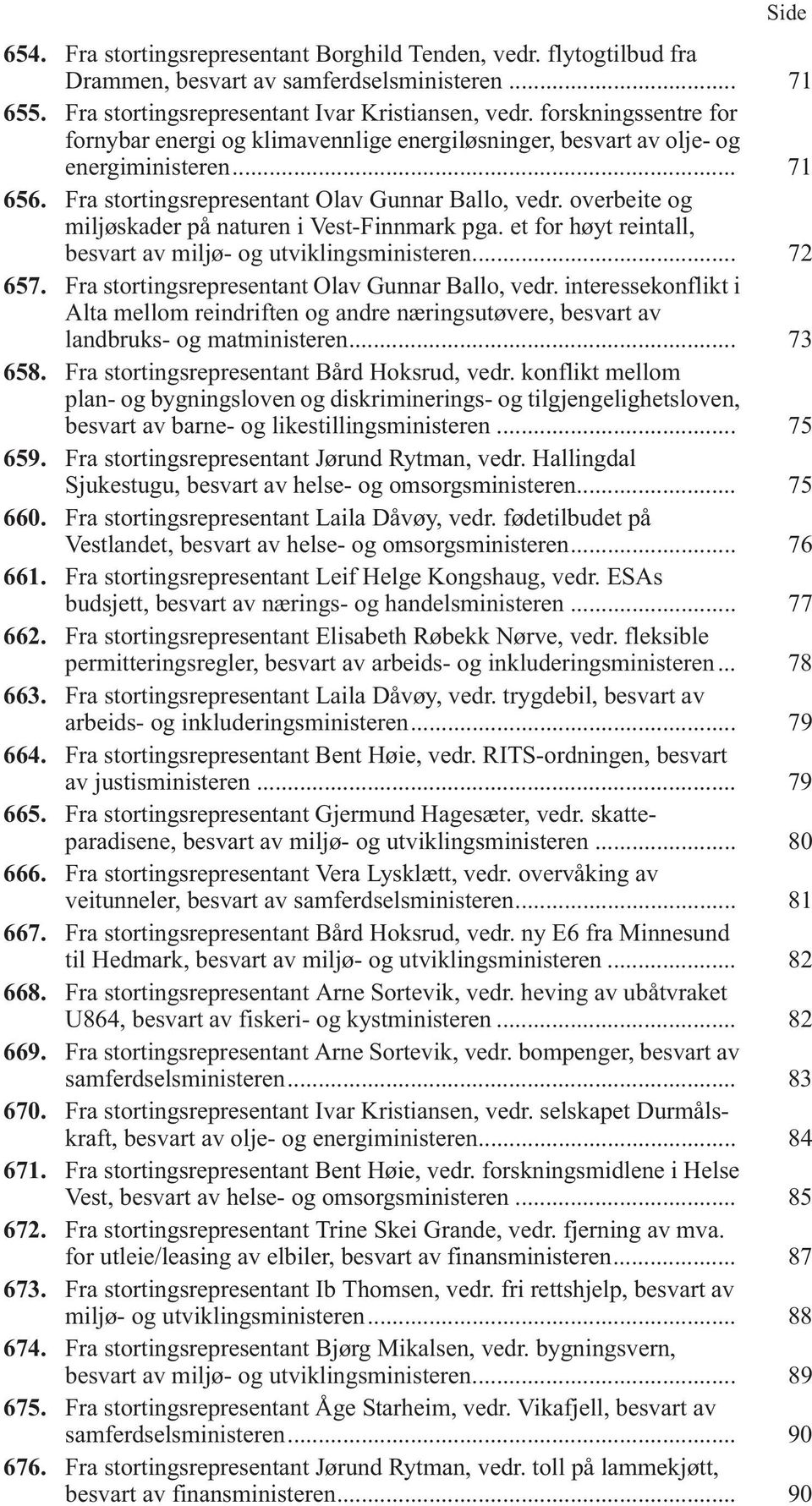 overbeite og miljøskader på naturen i Vest-Finnmark pga. et for høyt reintall, besvart av miljø- og utviklingsministeren... 72 657. Fra stortingsrepresentant Olav Gunnar Ballo, vedr.