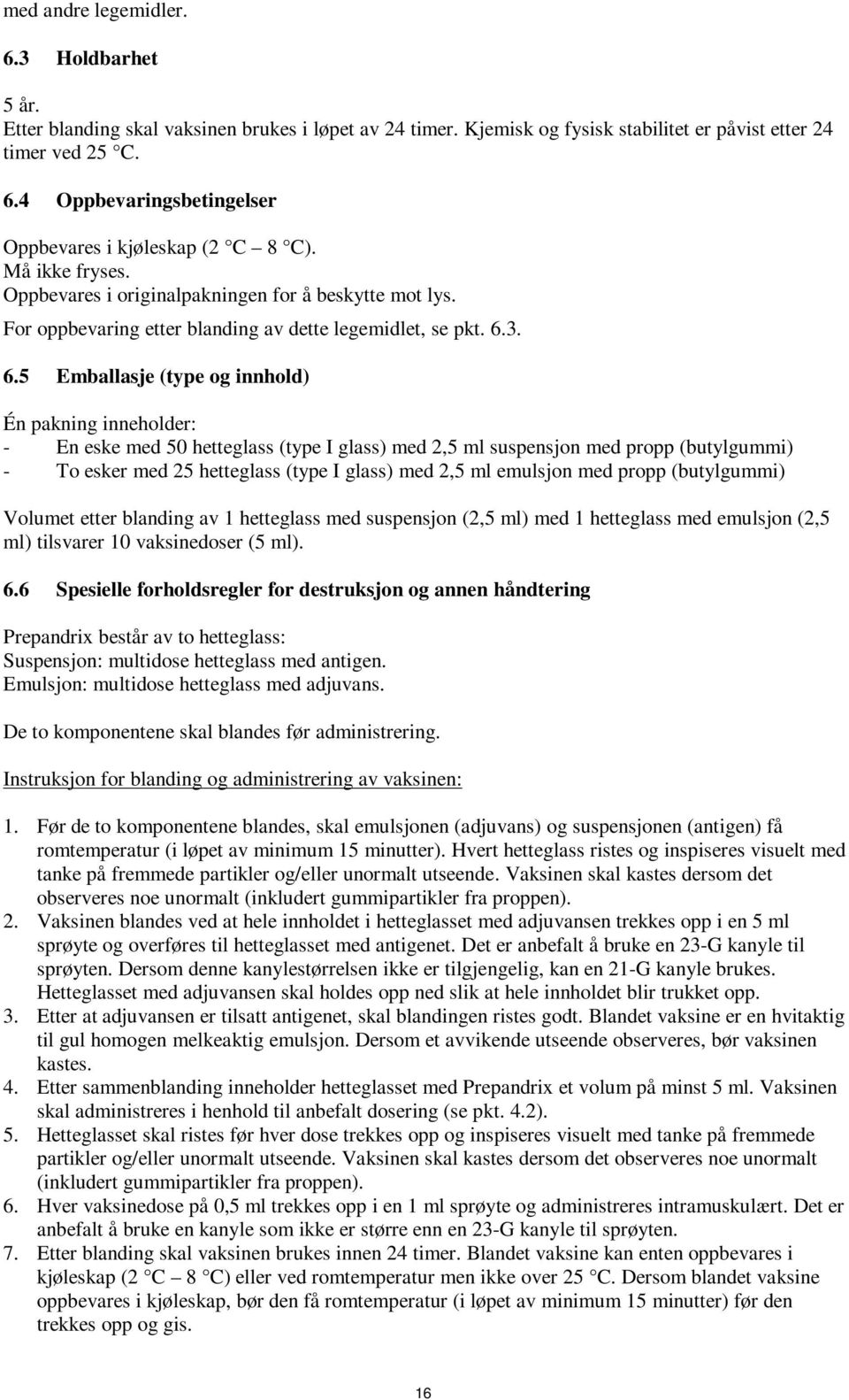 3. 6.5 Emballasje (type og innhold) Én pakning inneholder: - En eske med 50 hetteglass (type I glass) med 2,5 ml suspensjon med propp (butylgummi) - To esker med 25 hetteglass (type I glass) med 2,5