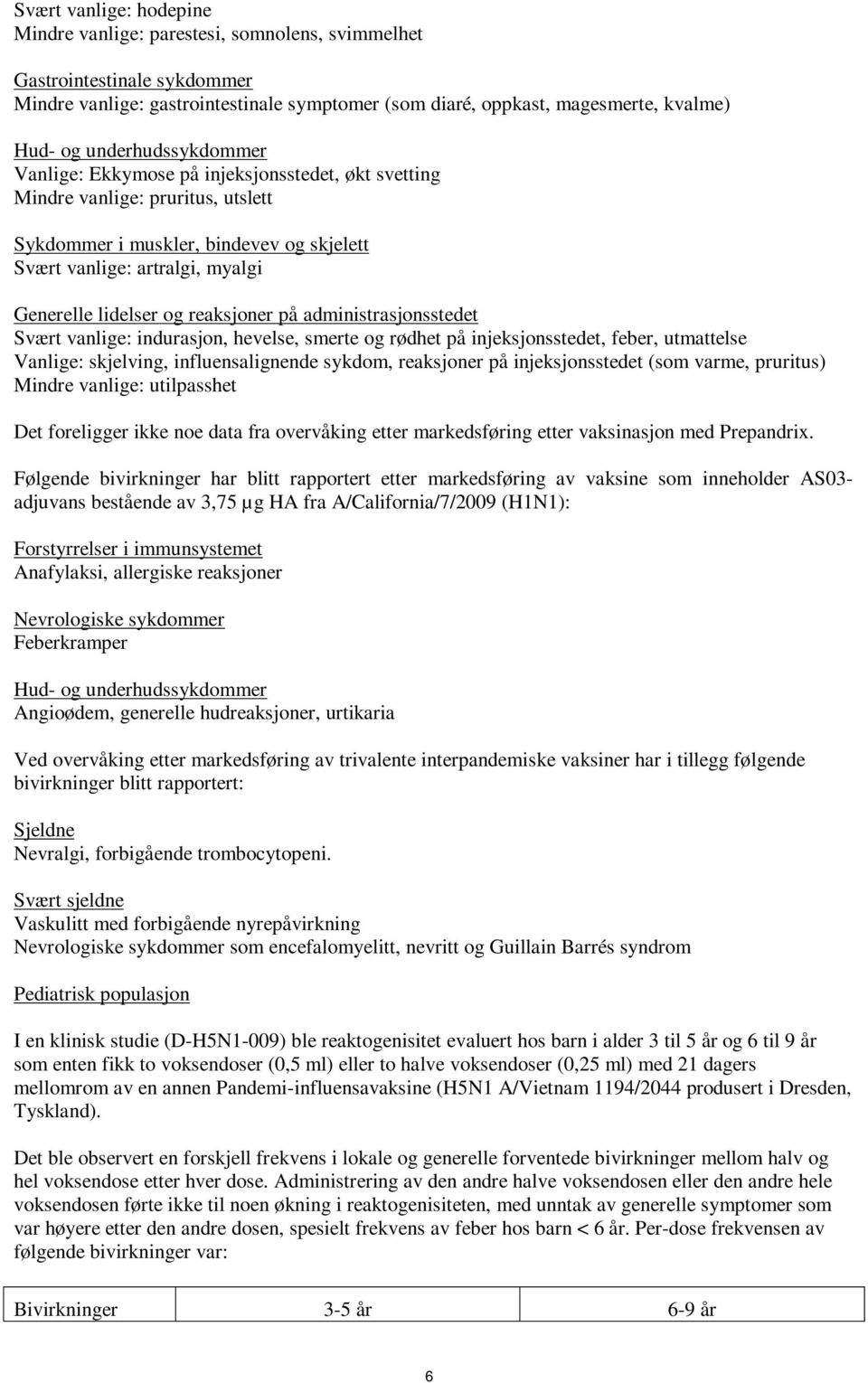 og reaksjoner på administrasjonsstedet Svært vanlige: indurasjon, hevelse, smerte og rødhet på injeksjonsstedet, feber, utmattelse Vanlige: skjelving, influensalignende sykdom, reaksjoner på