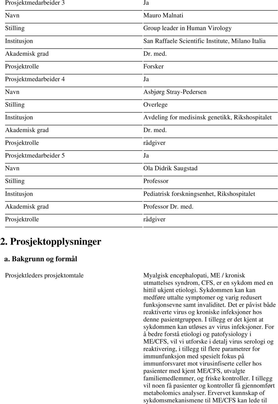 Forsker Asbjørg Stray-Pedersen Overlege Avdeling for medisinsk genetikk, Rikshospitalet Dr. med. rådgiver Ola Didrik Saugstad Professor Pediatrisk forskningsenhet, Rikshospitalet Professor Dr. med. rådgiver 2.