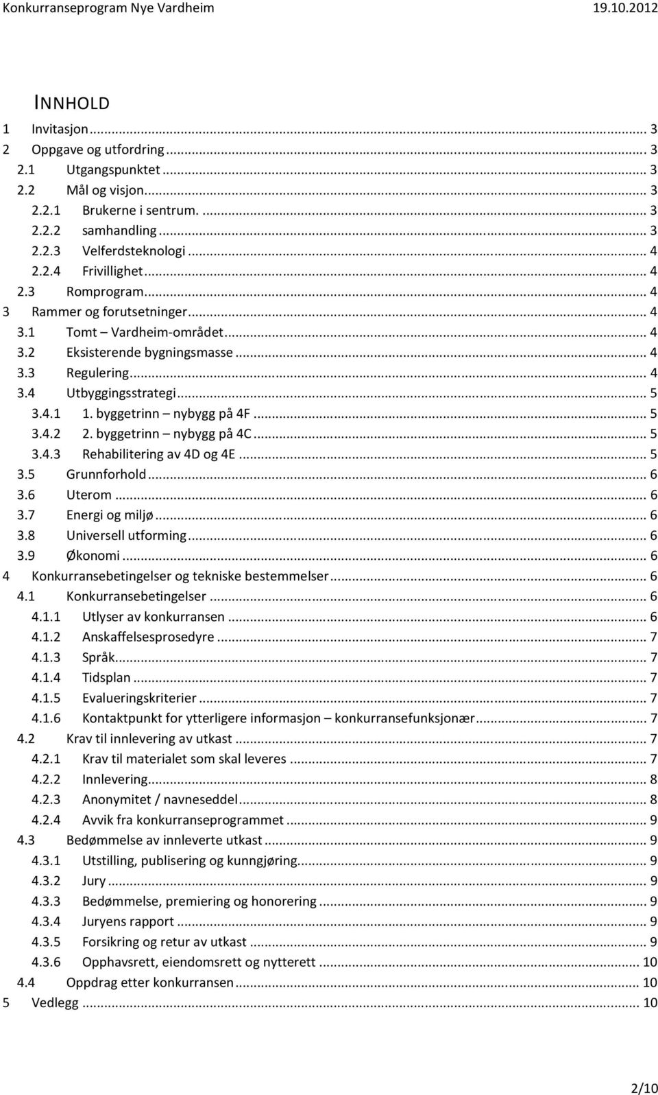 byggetrinn nybygg på 4F... 5 3.4.2 2. byggetrinn nybygg på 4C... 5 3.4.3 Rehabilitering av 4D og 4E... 5 3.5 Grunnforhold... 6 3.6 Uterom... 6 3.7 Energi og miljø... 6 3.8 Universell utforming... 6 3.9 Økonomi.