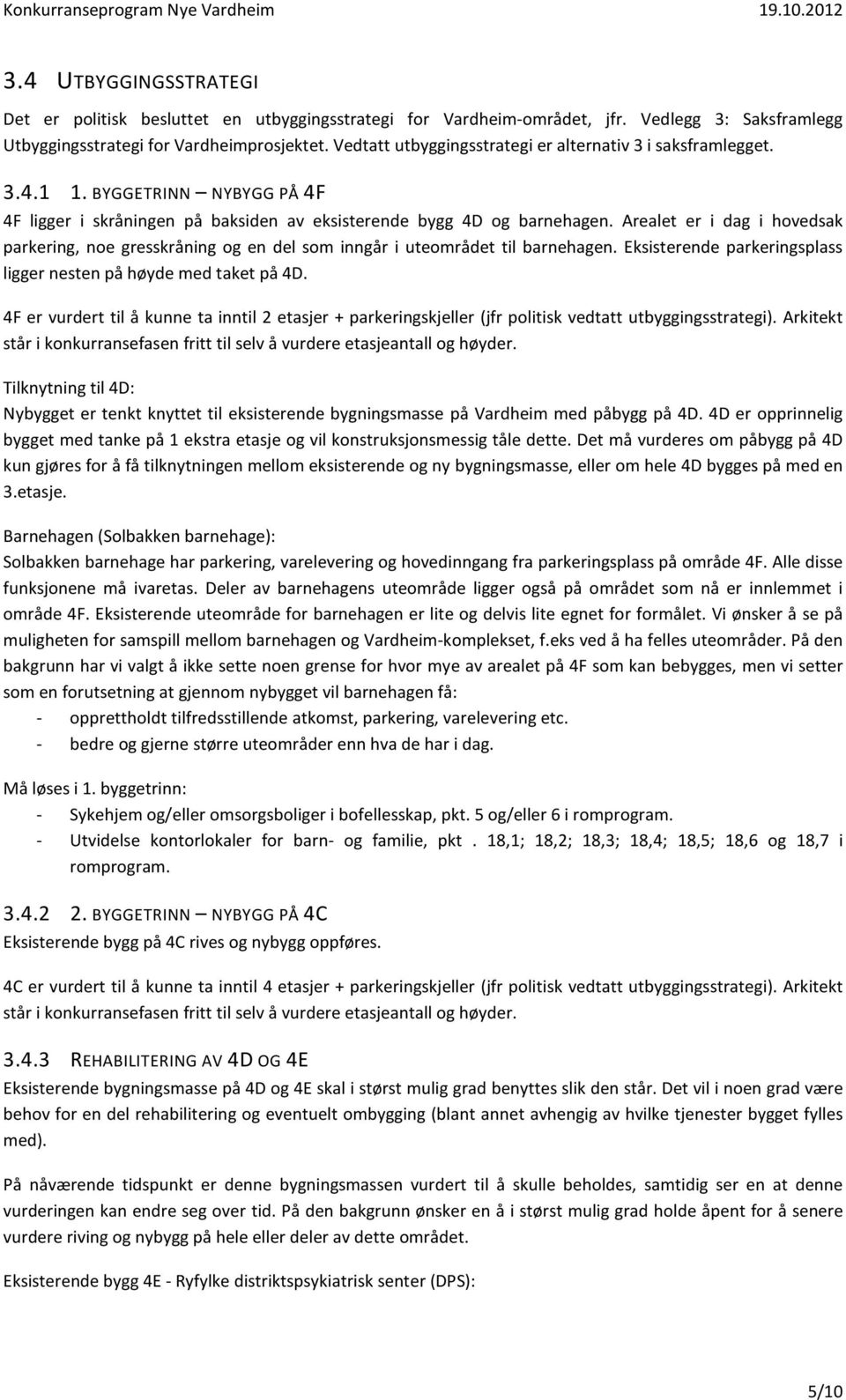 Arealet er i dag i hovedsak parkering, noe gresskråning og en del som inngår i uteområdet til barnehagen. Eksisterende parkeringsplass ligger nesten på høyde med taket på 4D.